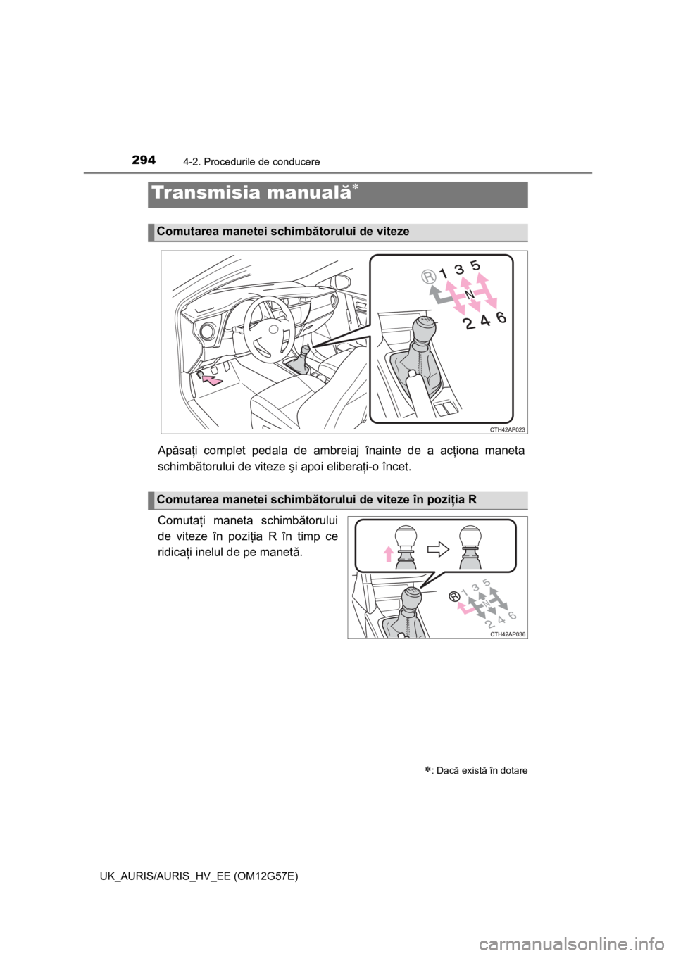 TOYOTA AURIS HYBRID 2014 Manual de utilizare (in Romanian) 2944-2. Procedurile de conducere
UK_AURIS/AURIS_HV_EE (OM12G57E)
Apăsaţi complet pedala de ambreiaj înainte de a acţiona maneta
schimbătorului de viteze şi apoi eliberaţi-o încet.
Comutaţi ma TOYOTA AURIS HYBRID 2014 Manual de utilizare (in Romanian) 2944-2. Procedurile de conducere
UK_AURIS/AURIS_HV_EE (OM12G57E)
Apăsaţi complet pedala de ambreiaj înainte de a acţiona maneta
schimbătorului de viteze şi apoi eliberaţi-o încet.
Comutaţi ma