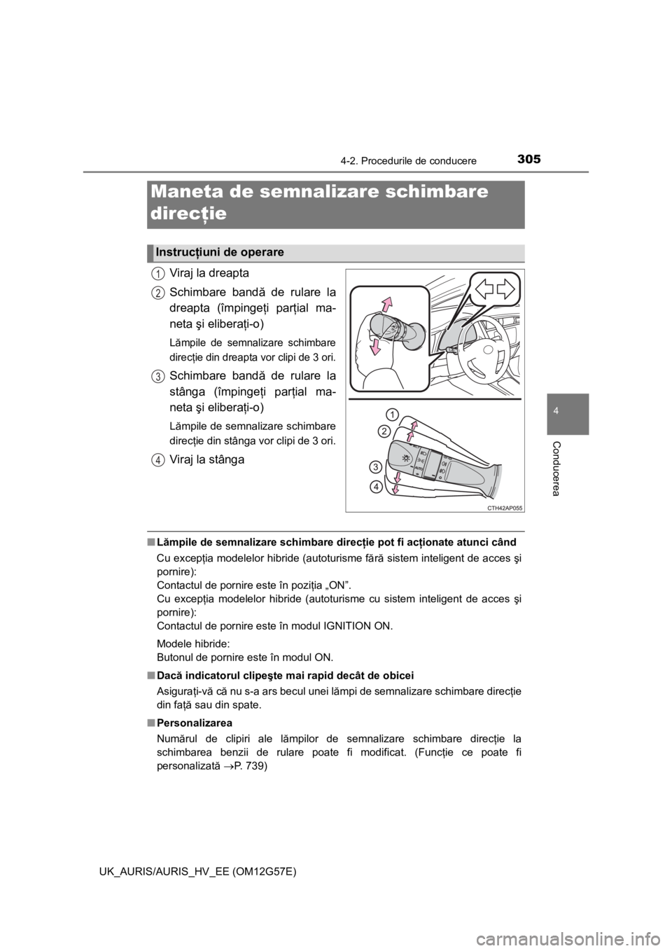 TOYOTA AURIS HYBRID 2014 Manual de utilizare (in Romanian) 3054-2. Procedurile de conducere
UK_AURIS/AURIS_HV_EE (OM12G57E)
4
Conducerea
Viraj la dreapta
Schimbare bandă de rulare la
dreapta (împingeţi parţial ma-
neta şi eliberaţi-o)
Lămpile de semnal TOYOTA AURIS HYBRID 2014 Manual de utilizare (in Romanian) 3054-2. Procedurile de conducere
UK_AURIS/AURIS_HV_EE (OM12G57E)
4
Conducerea
Viraj la dreapta
Schimbare bandă de rulare la
dreapta (împingeţi parţial ma-
neta şi eliberaţi-o)
Lămpile de semnal