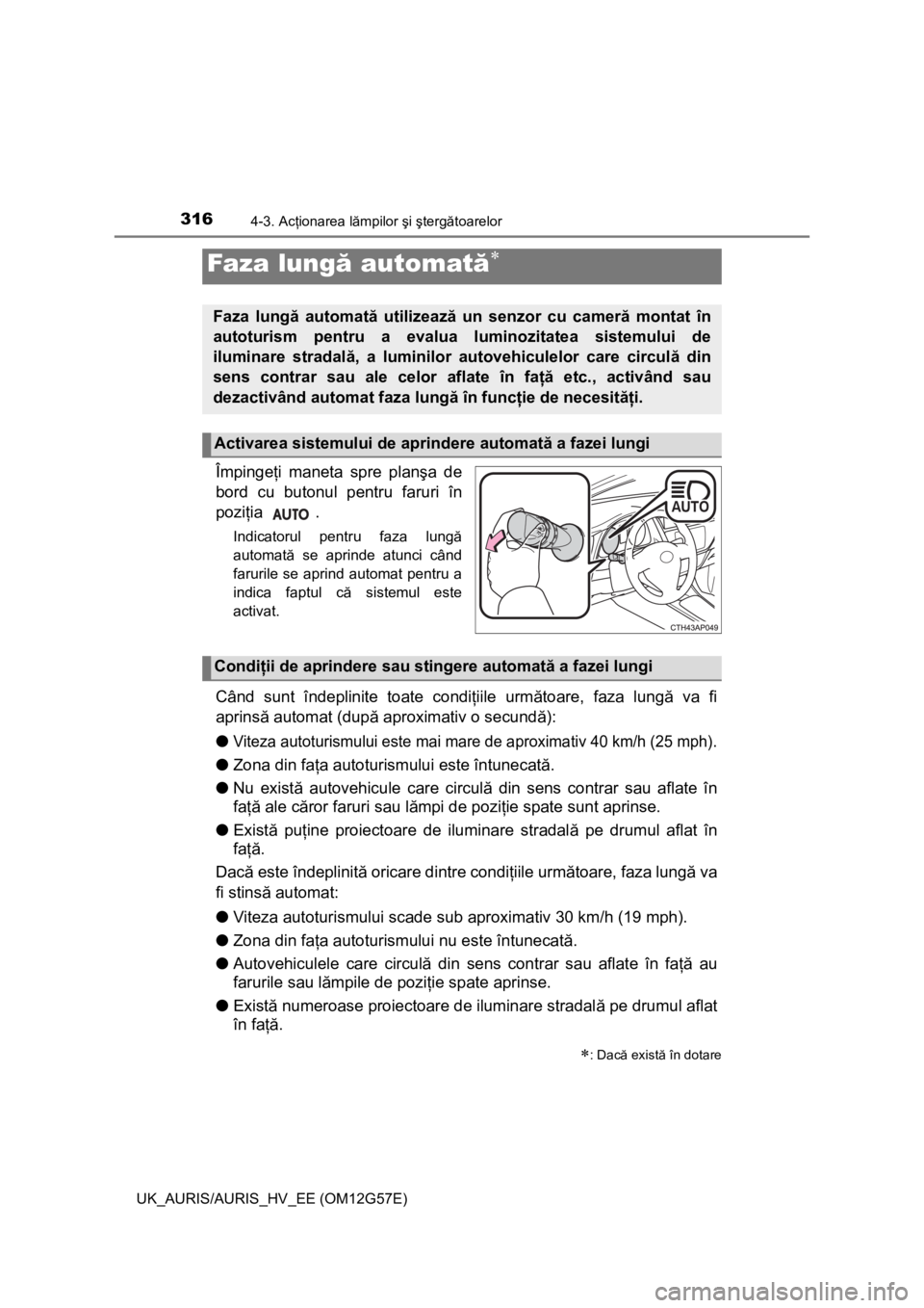 TOYOTA AURIS HYBRID 2014 Manual de utilizare (in Romanian) 3164-3. Acţionarea lămpilor şi ştergătoarelor
UK_AURIS/AURIS_HV_EE (OM12G57E)
Împingeţi maneta spre planşa de
bord cu butonul pentru faruri în
poziţia .
Indicatorul pentru faza lungă
automa TOYOTA AURIS HYBRID 2014 Manual de utilizare (in Romanian) 3164-3. Acţionarea lămpilor şi ştergătoarelor
UK_AURIS/AURIS_HV_EE (OM12G57E)
Împingeţi maneta spre planşa de
bord cu butonul pentru faruri în
poziţia .
Indicatorul pentru faza lungă
automa