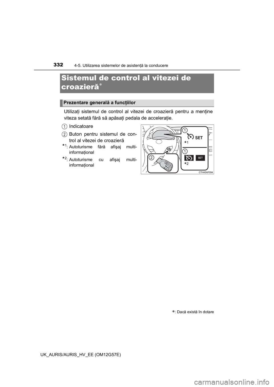 TOYOTA AURIS HYBRID 2014 Manual de utilizare (in Romanian) 332
UK_AURIS/AURIS_HV_EE (OM12G57E)
4-5. Utilizarea sistemelor de asistenţă la conducere
Utilizaţi sistemul de control al vitezei de croazieră pentru a menţine
viteza setată fără să apăsaţi TOYOTA AURIS HYBRID 2014 Manual de utilizare (in Romanian) 332
UK_AURIS/AURIS_HV_EE (OM12G57E)
4-5. Utilizarea sistemelor de asistenţă la conducere
Utilizaţi sistemul de control al vitezei de croazieră pentru a menţine
viteza setată fără să apăsaţi