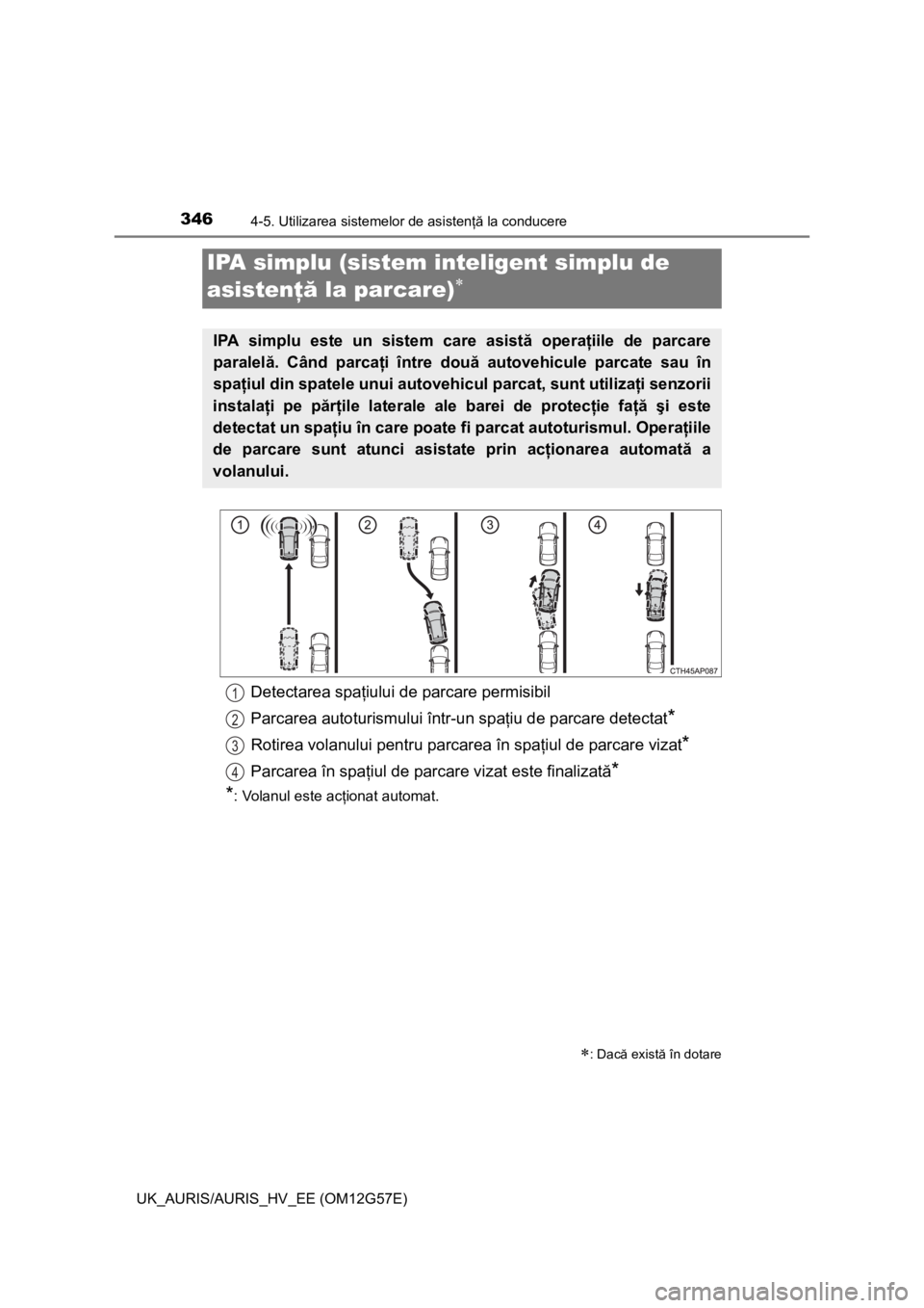 TOYOTA AURIS HYBRID 2014 Manual de utilizare (in Romanian) 3464-5. Utilizarea sistemelor de asistenţă la conducere
UK_AURIS/AURIS_HV_EE (OM12G57E)
IPA simplu (sistem inteligent simplu de
asistenţă la parcare)
: Dacă există în dotare
IPA simplu TOYOTA AURIS HYBRID 2014 Manual de utilizare (in Romanian) 3464-5. Utilizarea sistemelor de asistenţă la conducere
UK_AURIS/AURIS_HV_EE (OM12G57E)
IPA simplu (sistem inteligent simplu de
asistenţă la parcare)
: Dacă există în dotare
IPA simplu