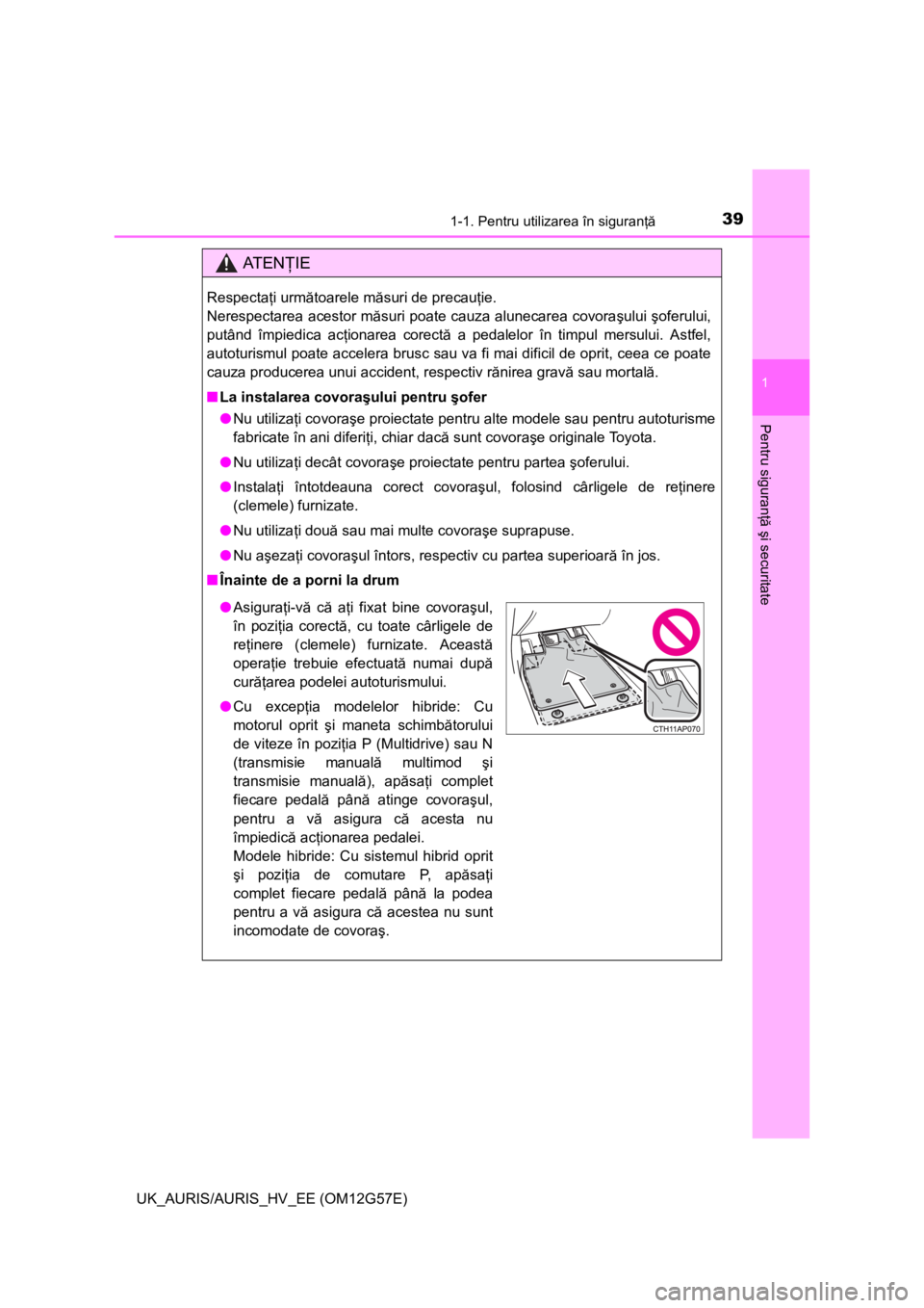TOYOTA AURIS HYBRID 2014  Manual de utilizare (in Romanian) 391-1. Pentru utilizarea în siguranţă
1
Pentru siguranţă şi securitate
UK_AURIS/AURIS_HV_EE (OM12G57E)
AT E NŢIE
Respectaţi următoarele măsuri de precauţie. 
Nerespectarea acestor măsuri p