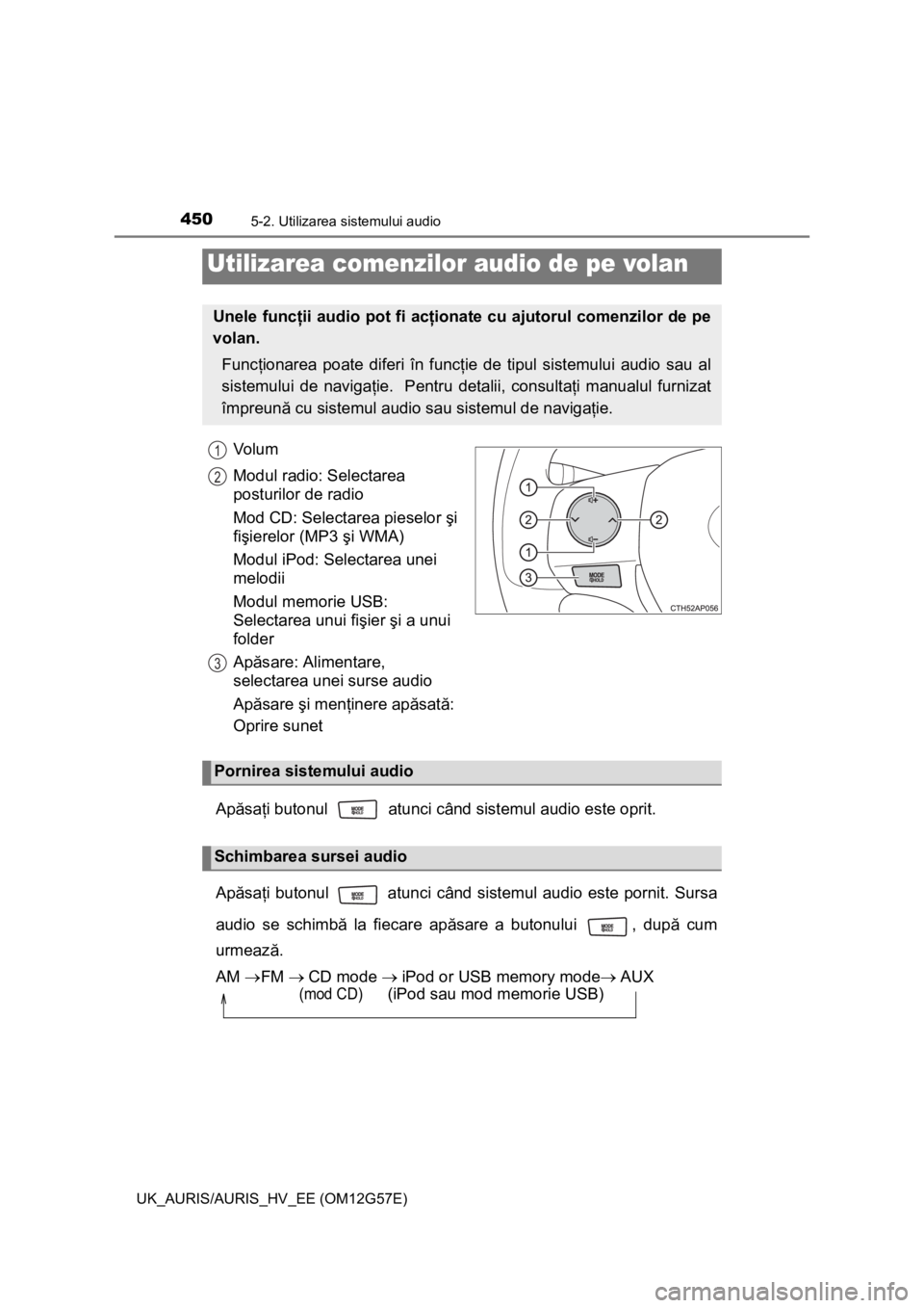 TOYOTA AURIS HYBRID 2014 Manual de utilizare (in Romanian) 4505-2. Utilizarea sistemului audio
UK_AURIS/AURIS_HV_EE (OM12G57E)
Vo l u m
Modul radio: Selectarea
posturilor de radio
Mod CD: Selectarea pieselor şi
fişierelor (MP3 şi WMA)
Modul iPod: Selecta TOYOTA AURIS HYBRID 2014 Manual de utilizare (in Romanian) 4505-2. Utilizarea sistemului audio
UK_AURIS/AURIS_HV_EE (OM12G57E)
Vo l u m
Modul radio: Selectarea
posturilor de radio
Mod CD: Selectarea pieselor şi
fişierelor (MP3 şi WMA)
Modul iPod: Selecta