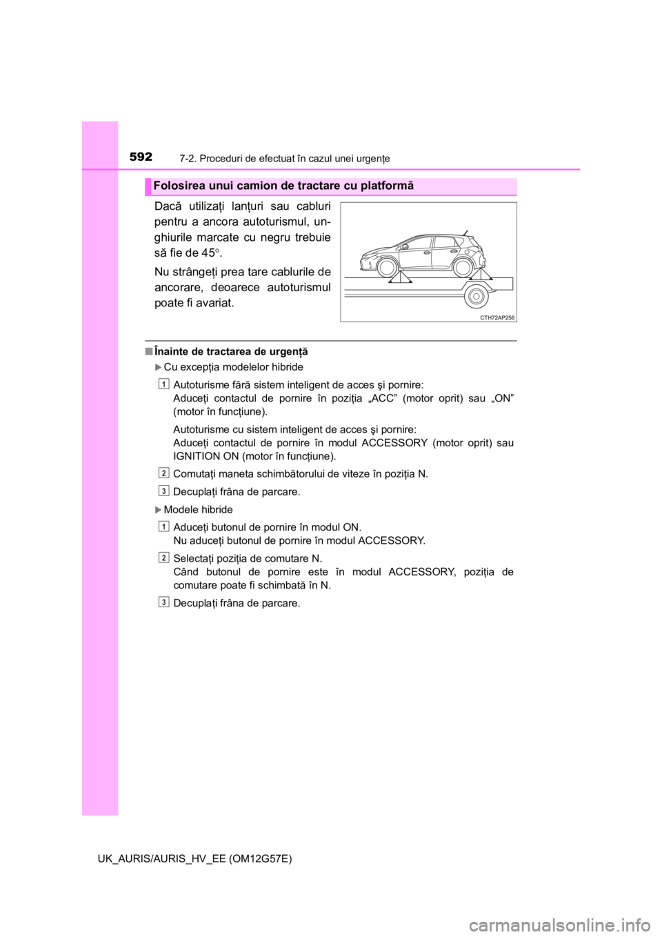 TOYOTA AURIS HYBRID 2014 Manual de utilizare (in Romanian) 5927-2. Proceduri de efectuat în cazul unei urgenţe
UK_AURIS/AURIS_HV_EE (OM12G57E)
Dacă utilizaţi lanţuri sau cabluri
pentru a ancora autoturismul, un-
ghiurile marcate cu negru trebuie
să fie TOYOTA AURIS HYBRID 2014 Manual de utilizare (in Romanian) 5927-2. Proceduri de efectuat în cazul unei urgenţe
UK_AURIS/AURIS_HV_EE (OM12G57E)
Dacă utilizaţi lanţuri sau cabluri
pentru a ancora autoturismul, un-
ghiurile marcate cu negru trebuie
să fie