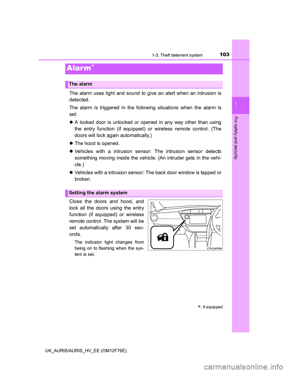 TOYOTA AURIS HYBRID 2013 Owners Manual 1031-3. Theft deterrent system
1
For safety and security
UK_AURIS/AURIS_HV_EE (OM12F76E)
The alarm uses light and sound to give an alert when an intrusion is
detected.
The alarm is triggered in the fo TOYOTA AURIS HYBRID 2013 Owners Manual 1031-3. Theft deterrent system
1
For safety and security
UK_AURIS/AURIS_HV_EE (OM12F76E)
The alarm uses light and sound to give an alert when an intrusion is
detected.
The alarm is triggered in the fo