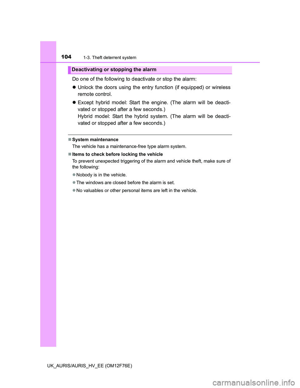 TOYOTA AURIS HYBRID 2013 Owners Manual 1041-3. Theft deterrent system
UK_AURIS/AURIS_HV_EE (OM12F76E)
Do one of the following to deactivate or stop the alarm:
Unlock the doors using the entry function (if equipped) or wireless
remote co TOYOTA AURIS HYBRID 2013 Owners Manual 1041-3. Theft deterrent system
UK_AURIS/AURIS_HV_EE (OM12F76E)
Do one of the following to deactivate or stop the alarm:
Unlock the doors using the entry function (if equipped) or wireless
remote co