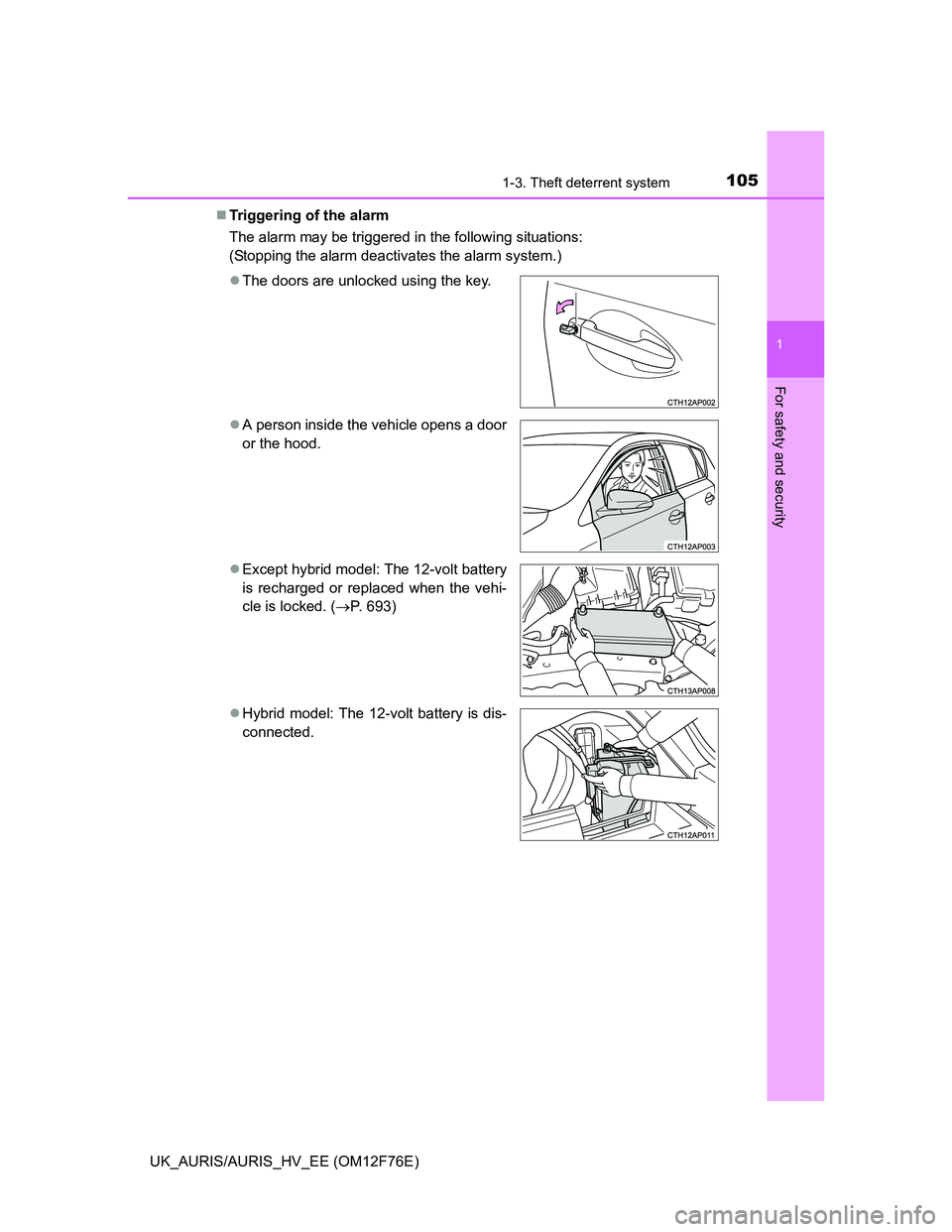 TOYOTA AURIS HYBRID 2013 Owners Manual 1051-3. Theft deterrent system
1
For safety and security
UK_AURIS/AURIS_HV_EE (OM12F76E)Triggering of the alarm
The alarm may be triggered in the following situations:
(Stopping the alarm deactivat TOYOTA AURIS HYBRID 2013 Owners Manual 1051-3. Theft deterrent system
1
For safety and security
UK_AURIS/AURIS_HV_EE (OM12F76E)Triggering of the alarm
The alarm may be triggered in the following situations:
(Stopping the alarm deactivat