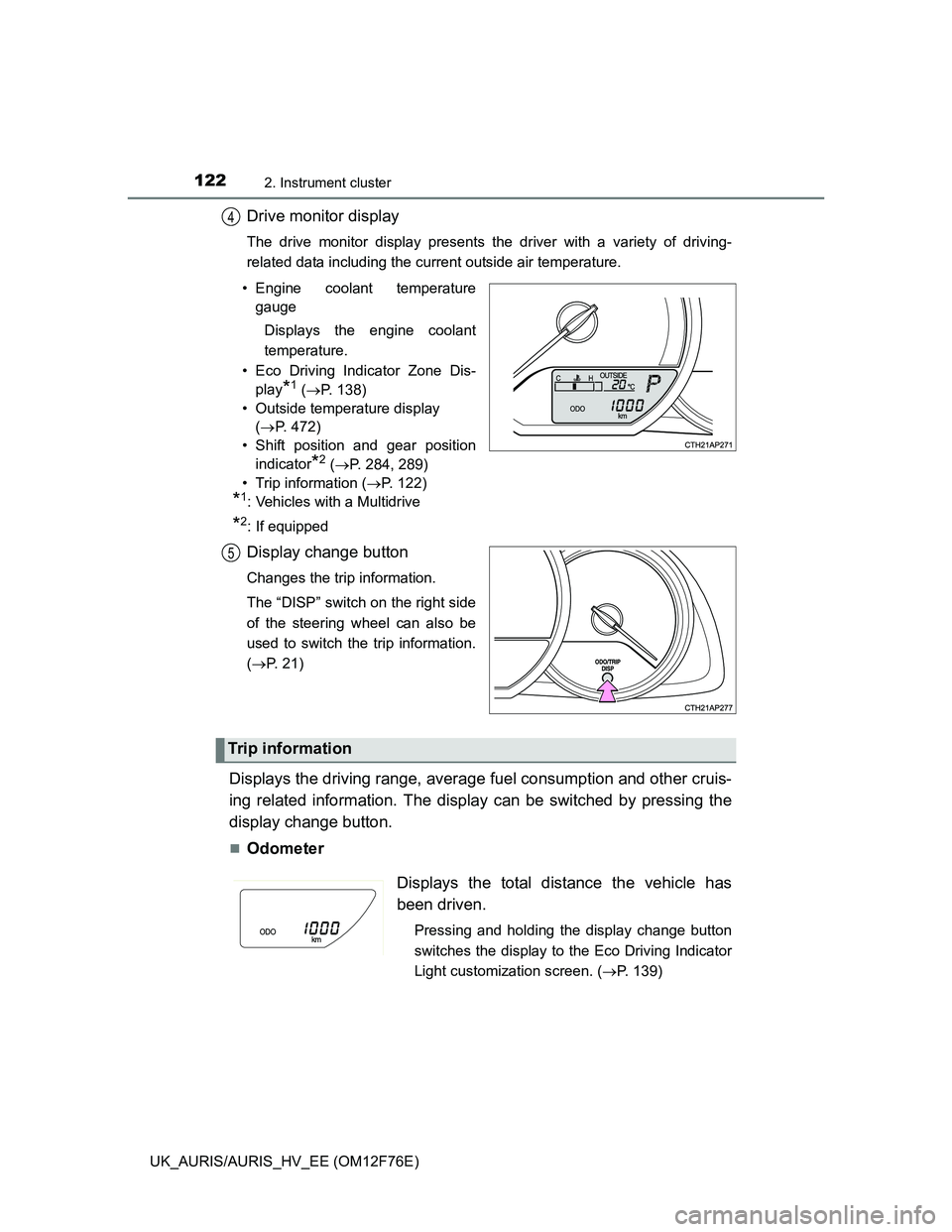TOYOTA AURIS HYBRID 2013 Owners Manual 1222. Instrument cluster
UK_AURIS/AURIS_HV_EE (OM12F76E)
Drive monitor display
The drive monitor display presents the driver with a variety of driving-
related data including the current outside air t TOYOTA AURIS HYBRID 2013 Owners Manual 1222. Instrument cluster
UK_AURIS/AURIS_HV_EE (OM12F76E)
Drive monitor display
The drive monitor display presents the driver with a variety of driving-
related data including the current outside air t