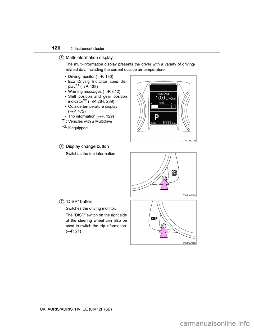 TOYOTA AURIS HYBRID 2013 Owners Manual 1262. Instrument cluster
UK_AURIS/AURIS_HV_EE (OM12F76E)
Multi-information display
The multi-information display presents the driver with a variety of driving-
related data including the current outsi TOYOTA AURIS HYBRID 2013 Owners Manual 1262. Instrument cluster
UK_AURIS/AURIS_HV_EE (OM12F76E)
Multi-information display
The multi-information display presents the driver with a variety of driving-
related data including the current outsi
