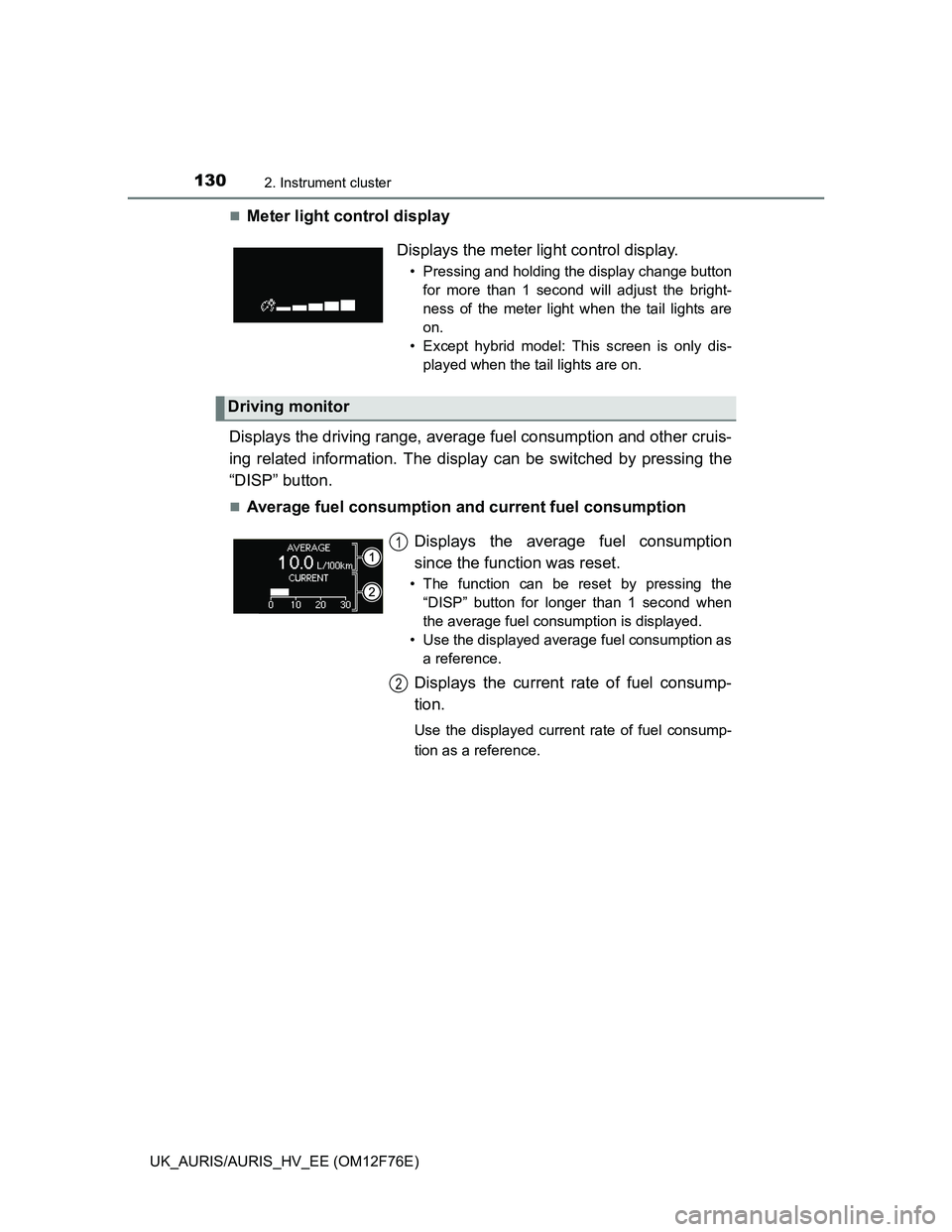 TOYOTA AURIS HYBRID 2013 Owners Manual 1302. Instrument cluster
UK_AURIS/AURIS_HV_EE (OM12F76E)
Meter light control display
Displays the driving range, average fuel consumption and other cruis-
ing related information. The display can b TOYOTA AURIS HYBRID 2013 Owners Manual 1302. Instrument cluster
UK_AURIS/AURIS_HV_EE (OM12F76E)
Meter light control display
Displays the driving range, average fuel consumption and other cruis-
ing related information. The display can b