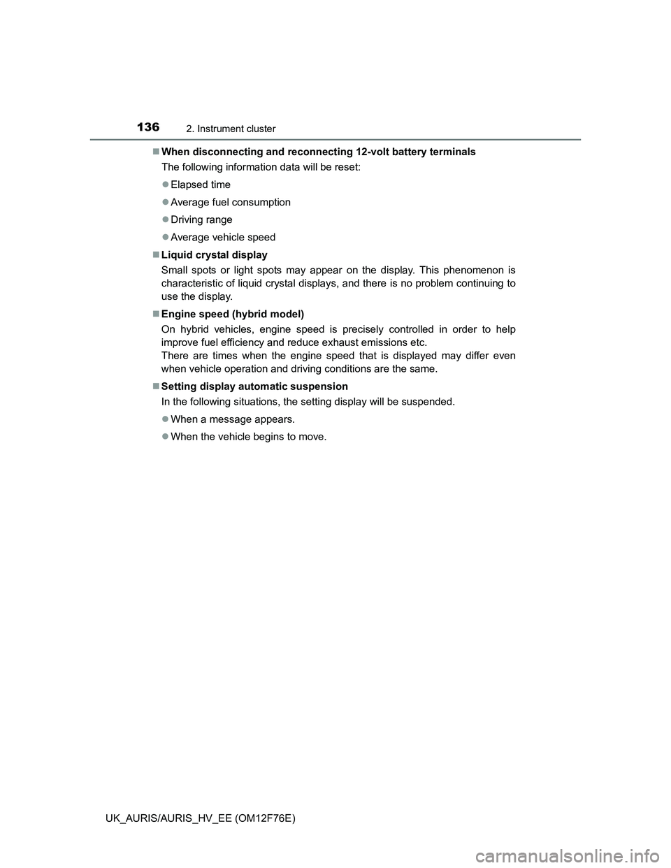 TOYOTA AURIS HYBRID 2013 Owners Manual 1362. Instrument cluster
UK_AURIS/AURIS_HV_EE (OM12F76E)When disconnecting and reconnecting 12-volt battery terminals
The following information data will be reset:
Elapsed time
Average fuel c TOYOTA AURIS HYBRID 2013 Owners Manual 1362. Instrument cluster
UK_AURIS/AURIS_HV_EE (OM12F76E)When disconnecting and reconnecting 12-volt battery terminals
The following information data will be reset:
Elapsed time
Average fuel c