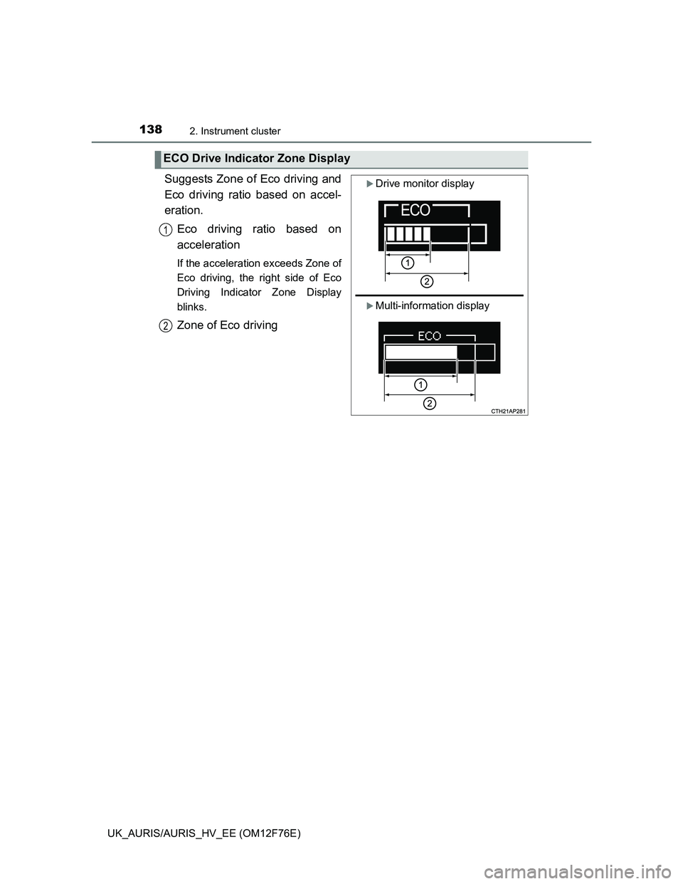 TOYOTA AURIS HYBRID 2013 Owners Manual 1382. Instrument cluster
UK_AURIS/AURIS_HV_EE (OM12F76E)
Suggests Zone of Eco driving and
Eco driving ratio based on accel-
eration.
Eco driving ratio based on
acceleration
If the acceleration exceeds TOYOTA AURIS HYBRID 2013 Owners Manual 1382. Instrument cluster
UK_AURIS/AURIS_HV_EE (OM12F76E)
Suggests Zone of Eco driving and
Eco driving ratio based on accel-
eration.
Eco driving ratio based on
acceleration
If the acceleration exceeds