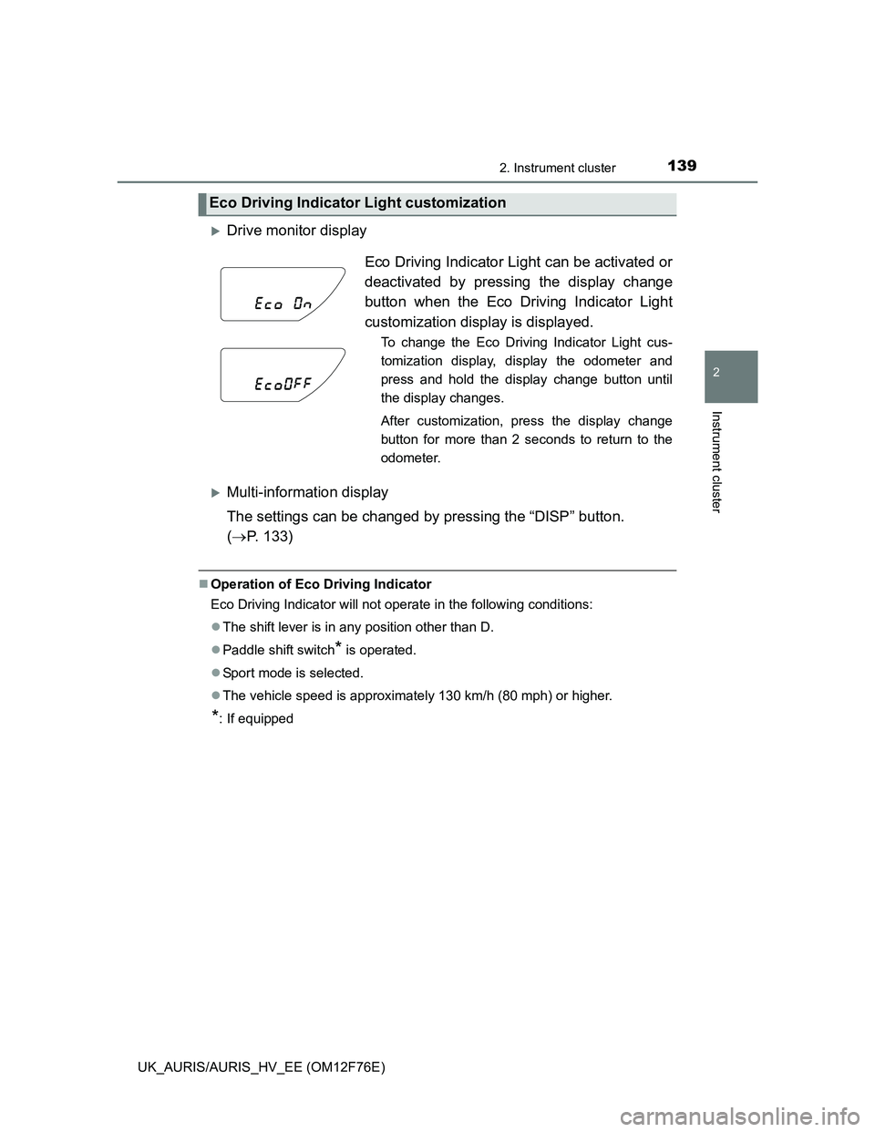 TOYOTA AURIS HYBRID 2013 Owners Manual 1392. Instrument cluster
UK_AURIS/AURIS_HV_EE (OM12F76E)
2
Instrument cluster
Drive monitor display
Multi-information display
The settings can be changed by pressing the “DISP” button.
( TOYOTA AURIS HYBRID 2013 Owners Manual 1392. Instrument cluster
UK_AURIS/AURIS_HV_EE (OM12F76E)
2
Instrument cluster
Drive monitor display
Multi-information display
The settings can be changed by pressing the “DISP” button.
(