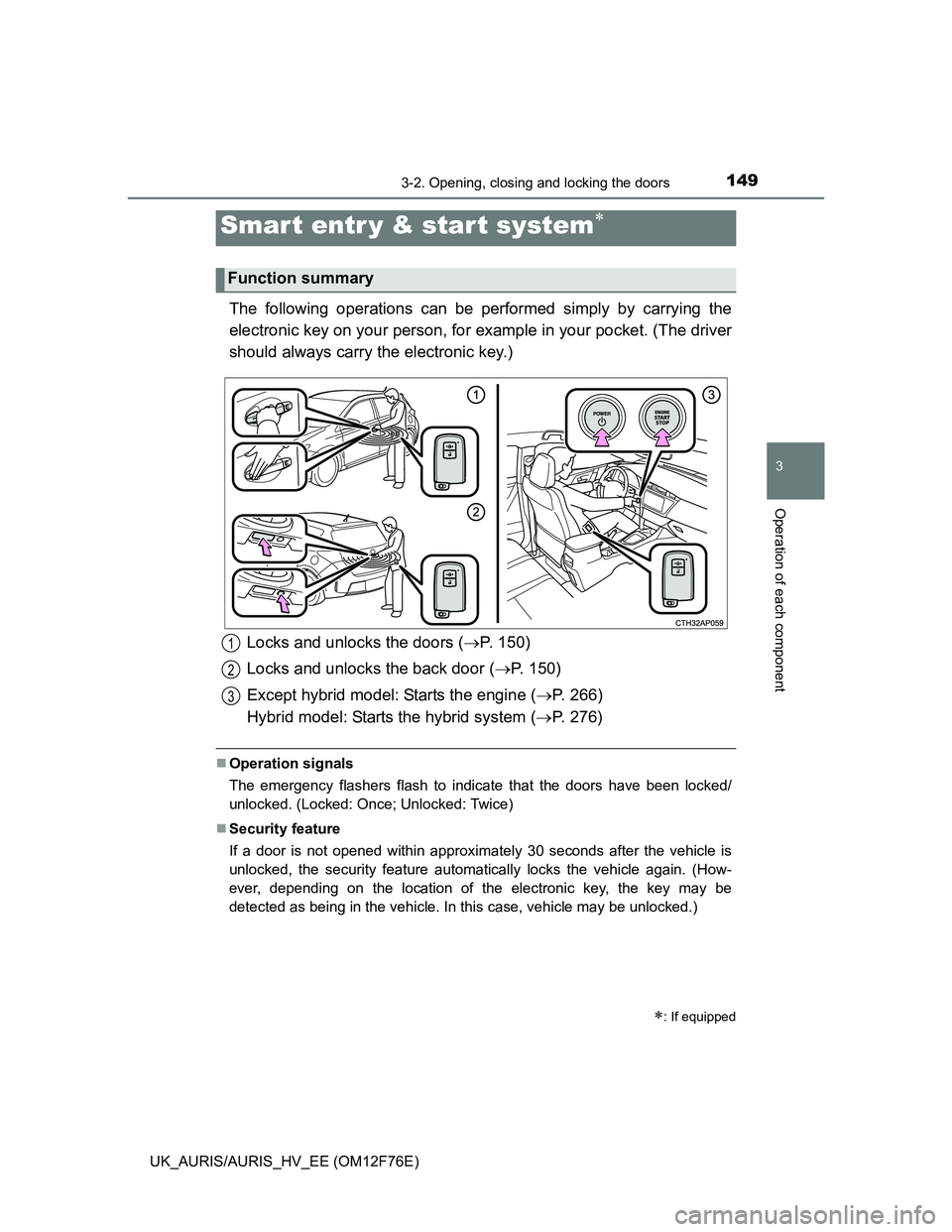 TOYOTA AURIS HYBRID 2013  Owners Manual 149
UK_AURIS/AURIS_HV_EE (OM12F76E)
3
Operation of each component
3-2. Opening, closing and locking the doors
The following operations can be performed simply by carrying the
electronic key on your pe