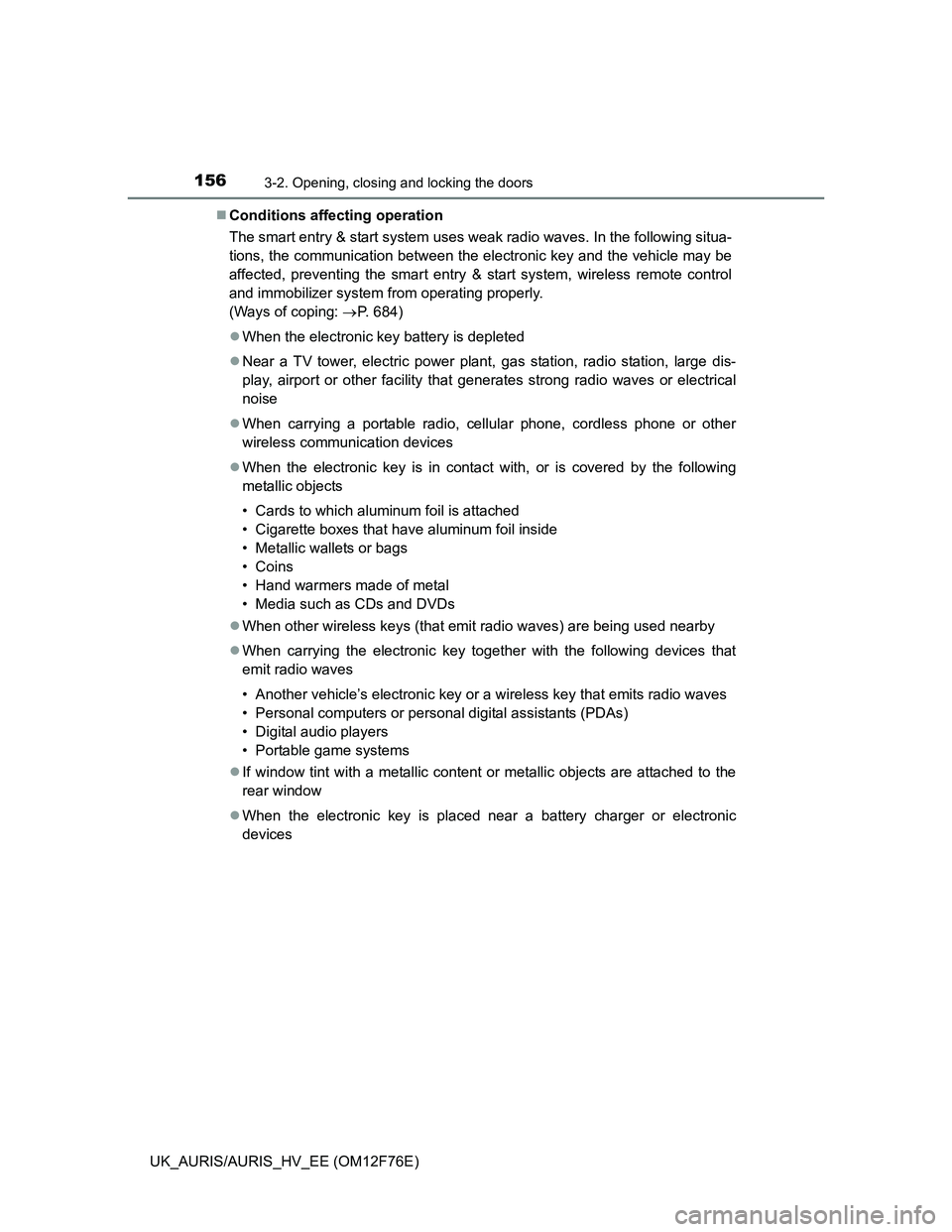 TOYOTA AURIS HYBRID 2013  Owners Manual 1563-2. Opening, closing and locking the doors
UK_AURIS/AURIS_HV_EE (OM12F76E)Conditions affecting operation
The smart entry & start system uses weak radio waves. In the following situa-
tions, the