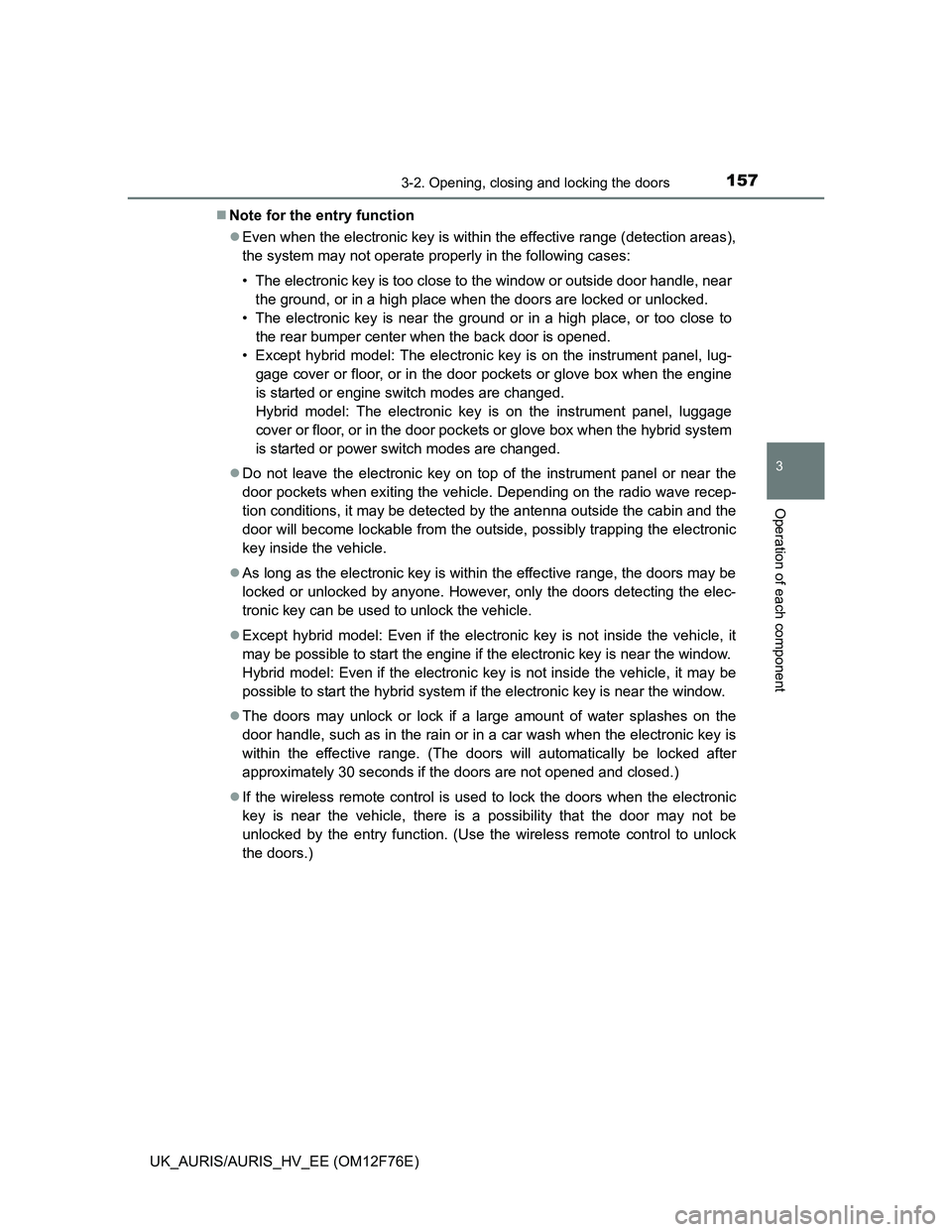 TOYOTA AURIS HYBRID 2013  Owners Manual 1573-2. Opening, closing and locking the doors
UK_AURIS/AURIS_HV_EE (OM12F76E)
3
Operation of each component
Note for the entry function
Even when the electronic key is within the effective rang