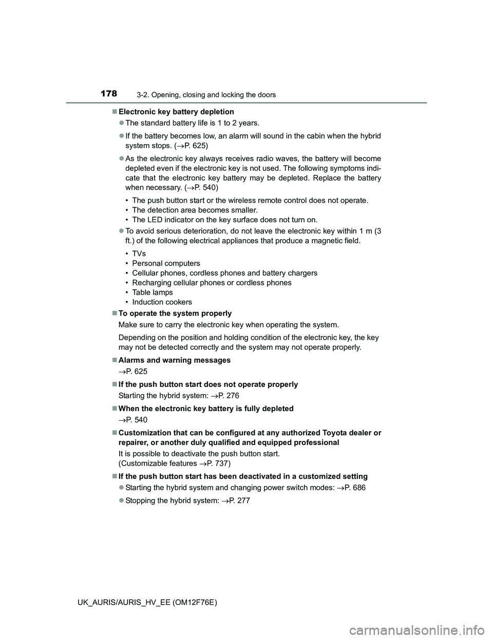 TOYOTA AURIS HYBRID 2013 Owners Manual 1783-2. Opening, closing and locking the doors
UK_AURIS/AURIS_HV_EE (OM12F76E)Electronic key battery depletion
The standard battery life is 1 to 2 years.
If the battery becomes low, an alarm TOYOTA AURIS HYBRID 2013 Owners Manual 1783-2. Opening, closing and locking the doors
UK_AURIS/AURIS_HV_EE (OM12F76E)Electronic key battery depletion
The standard battery life is 1 to 2 years.
If the battery becomes low, an alarm