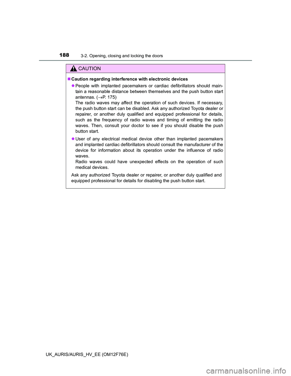 TOYOTA AURIS HYBRID 2013  Owners Manual 1883-2. Opening, closing and locking the doors
UK_AURIS/AURIS_HV_EE (OM12F76E)
CAUTION
Caution regarding interference with electronic devices
People with implanted pacemakers or cardiac defibril