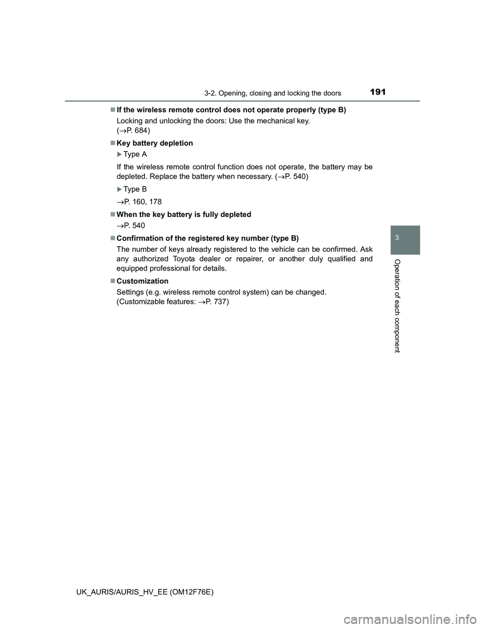 TOYOTA AURIS HYBRID 2013  Owners Manual 1913-2. Opening, closing and locking the doors
UK_AURIS/AURIS_HV_EE (OM12F76E)
3
Operation of each component
If the wireless remote control does not operate properly (type B)
Locking and unlocking 