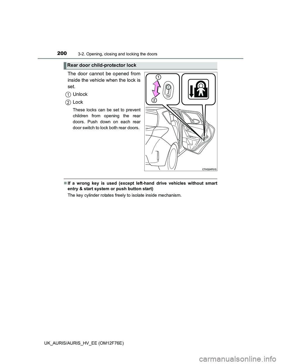 TOYOTA AURIS HYBRID 2013  Owners Manual 2003-2. Opening, closing and locking the doors
UK_AURIS/AURIS_HV_EE (OM12F76E)
The door cannot be opened from
inside the vehicle when the lock is
set.
Unlock
Lock
These locks can be set to prevent
chi