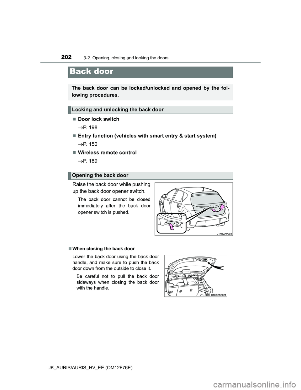 TOYOTA AURIS HYBRID 2013  Owners Manual 2023-2. Opening, closing and locking the doors
UK_AURIS/AURIS_HV_EE (OM12F76E)
Door lock switch
P.  1 9 8
Entry function (vehicles with smart entry & start system)
P.  1 5 0
Wireless re