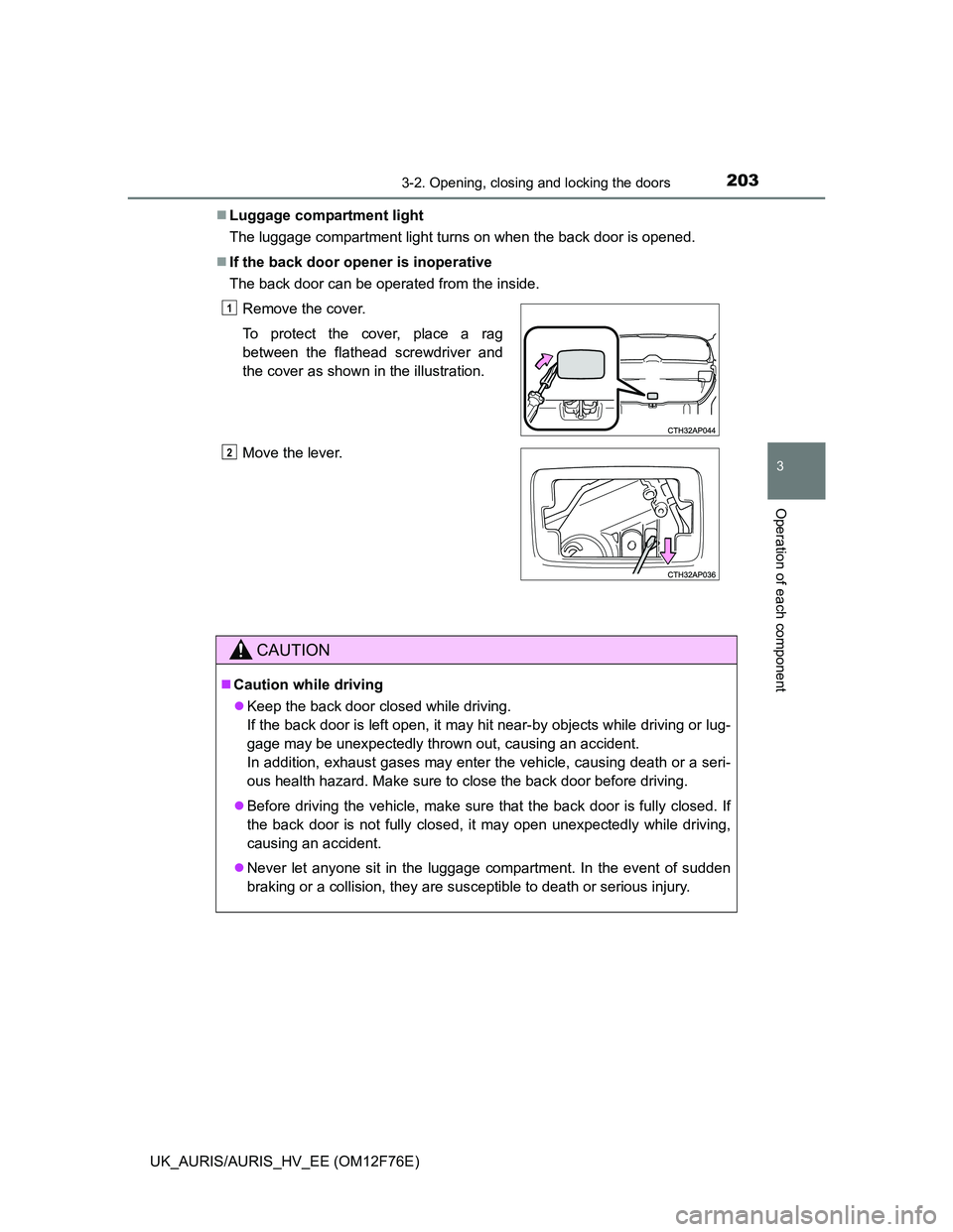 TOYOTA AURIS HYBRID 2013  Owners Manual 2033-2. Opening, closing and locking the doors
UK_AURIS/AURIS_HV_EE (OM12F76E)
3
Operation of each component
Luggage compartment light
The luggage compartment light turns on when the back door is o