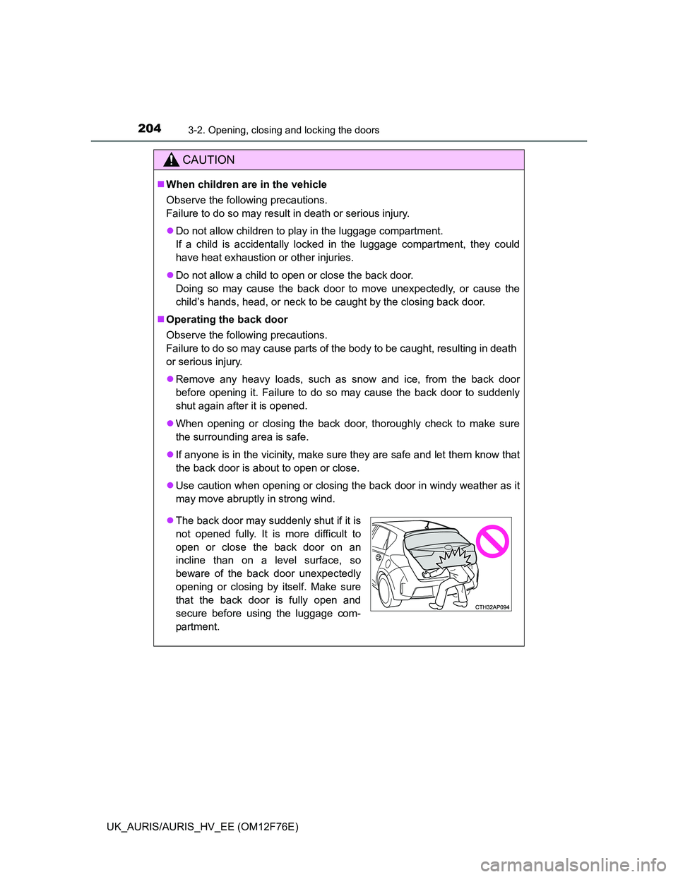 TOYOTA AURIS HYBRID 2013  Owners Manual 2043-2. Opening, closing and locking the doors
UK_AURIS/AURIS_HV_EE (OM12F76E)
CAUTION
When children are in the vehicle
Observe the following precautions.
Failure to do so may result in death or se