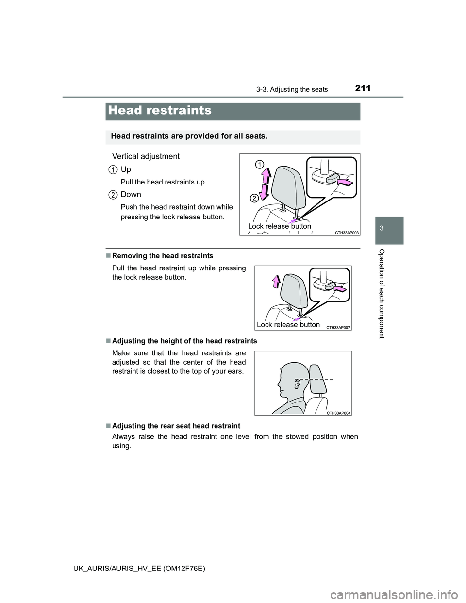TOYOTA AURIS HYBRID 2013  Owners Manual 2113-3. Adjusting the seats
UK_AURIS/AURIS_HV_EE (OM12F76E)
3
Operation of each component
Vertical adjustment
Up
Pull the head restraints up.
Down
Push the head restraint down while
pressing the lock 