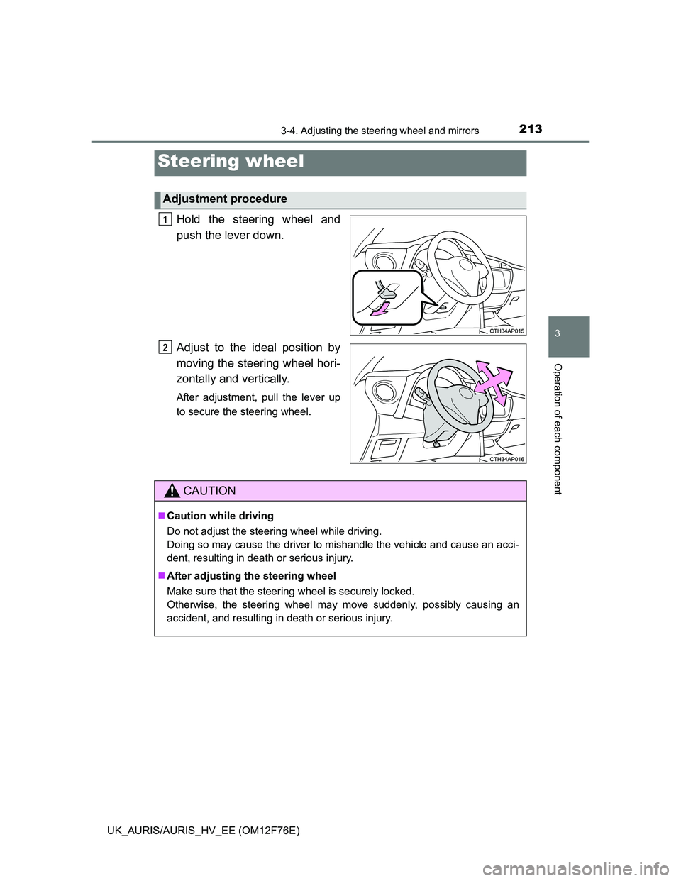 TOYOTA AURIS HYBRID 2013  Owners Manual 213
UK_AURIS/AURIS_HV_EE (OM12F76E)
3
Operation of each component
3-4. Adjusting the steering wheel and mirrors
Hold the steering wheel and
push the lever down.
Adjust to the ideal position by
moving 