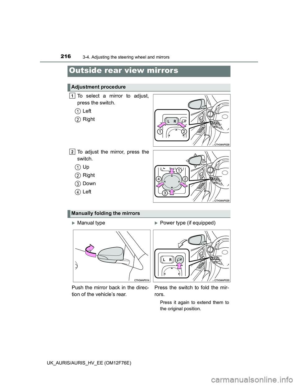 TOYOTA AURIS HYBRID 2013  Owners Manual 2163-4. Adjusting the steering wheel and mirrors
UK_AURIS/AURIS_HV_EE (OM12F76E)
To select a mirror to adjust,
press the switch.
Left
Right
To adjust the mirror, press the
switch.
Up
Right
Down
Left
O