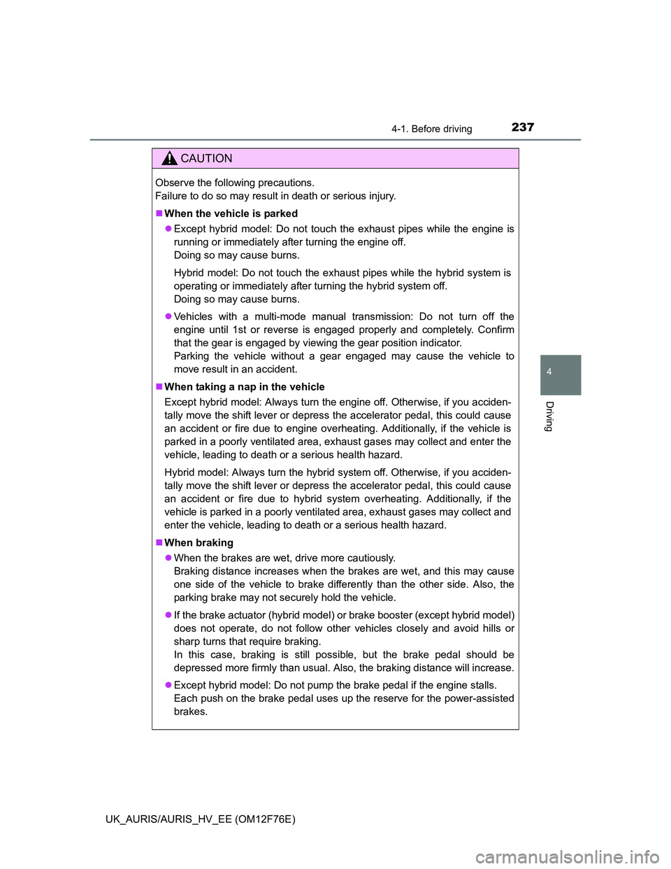 TOYOTA AURIS HYBRID 2013  Owners Manual 2374-1. Before driving
UK_AURIS/AURIS_HV_EE (OM12F76E)
4
Driving
CAUTION
Observe the following precautions. 
Failure to do so may result in death or serious injury.
When the vehicle is parked
Ex