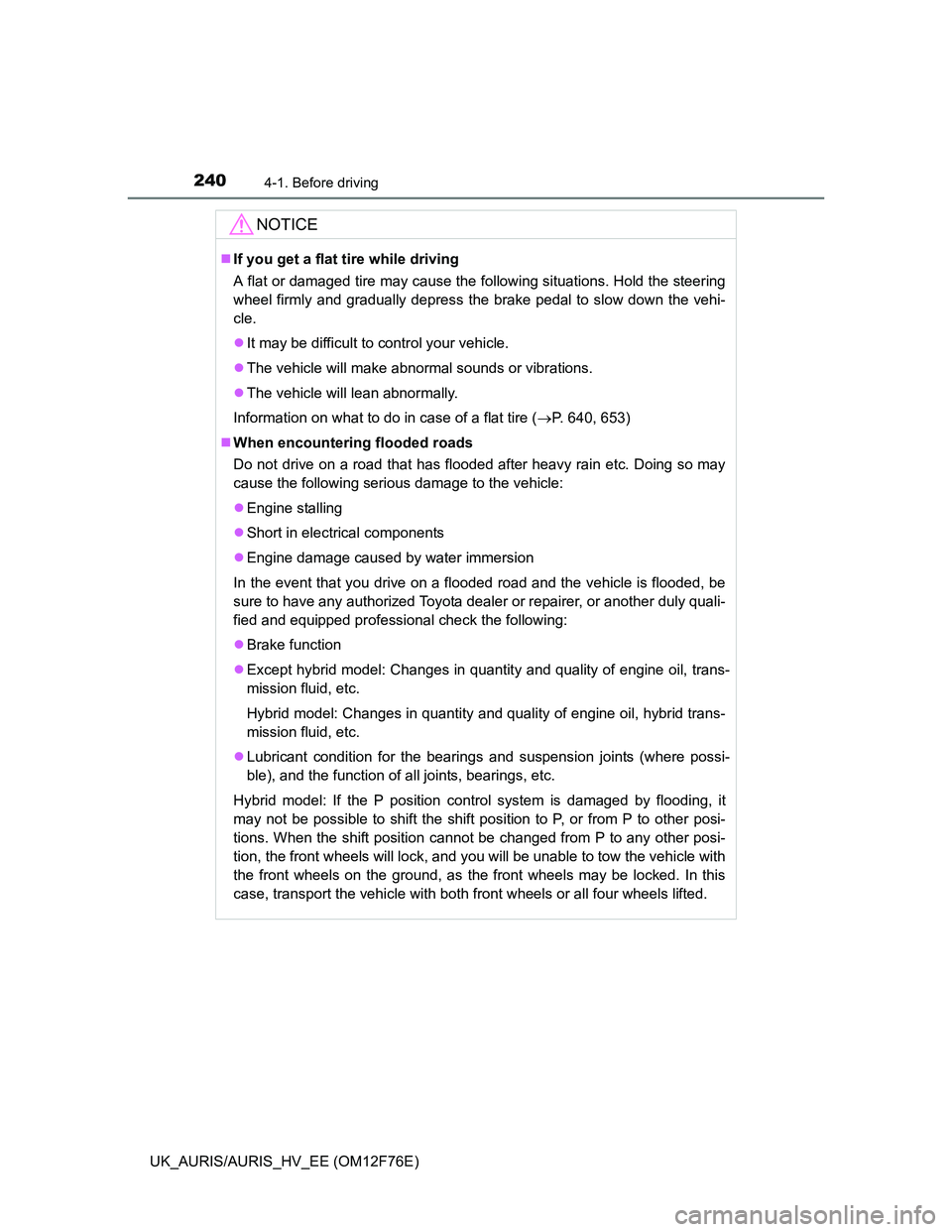 TOYOTA AURIS HYBRID 2013  Owners Manual 2404-1. Before driving
UK_AURIS/AURIS_HV_EE (OM12F76E)
NOTICE
If you get a flat tire while driving 
A flat or damaged tire may cause the following situations. Hold the steering
wheel firmly and gra