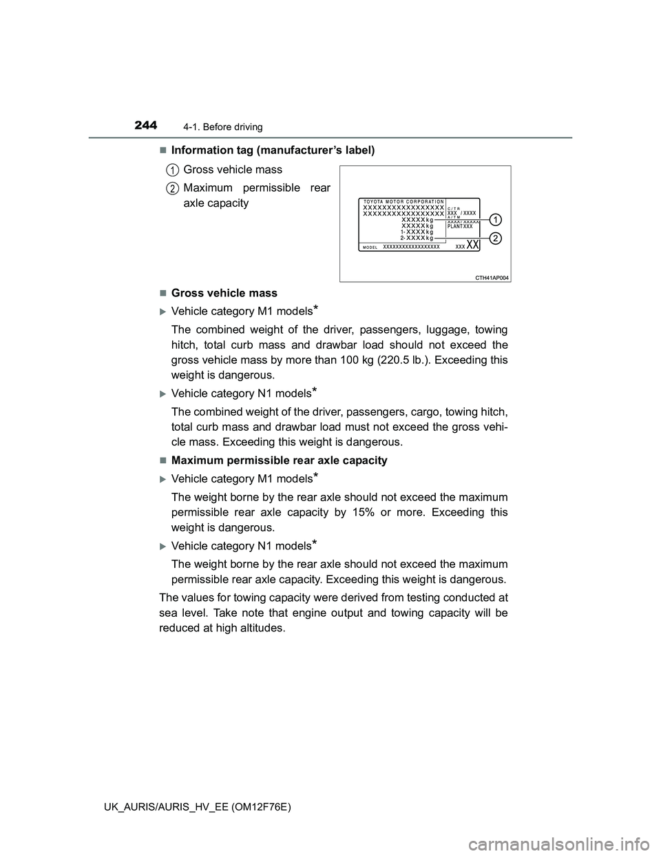 TOYOTA AURIS HYBRID 2013  Owners Manual 2444-1. Before driving
UK_AURIS/AURIS_HV_EE (OM12F76E)
Information tag (manufacturer’s label)
Gross vehicle mass
Maximum permissible rear
axle capacity
Gross vehicle mass
Vehicle category M
