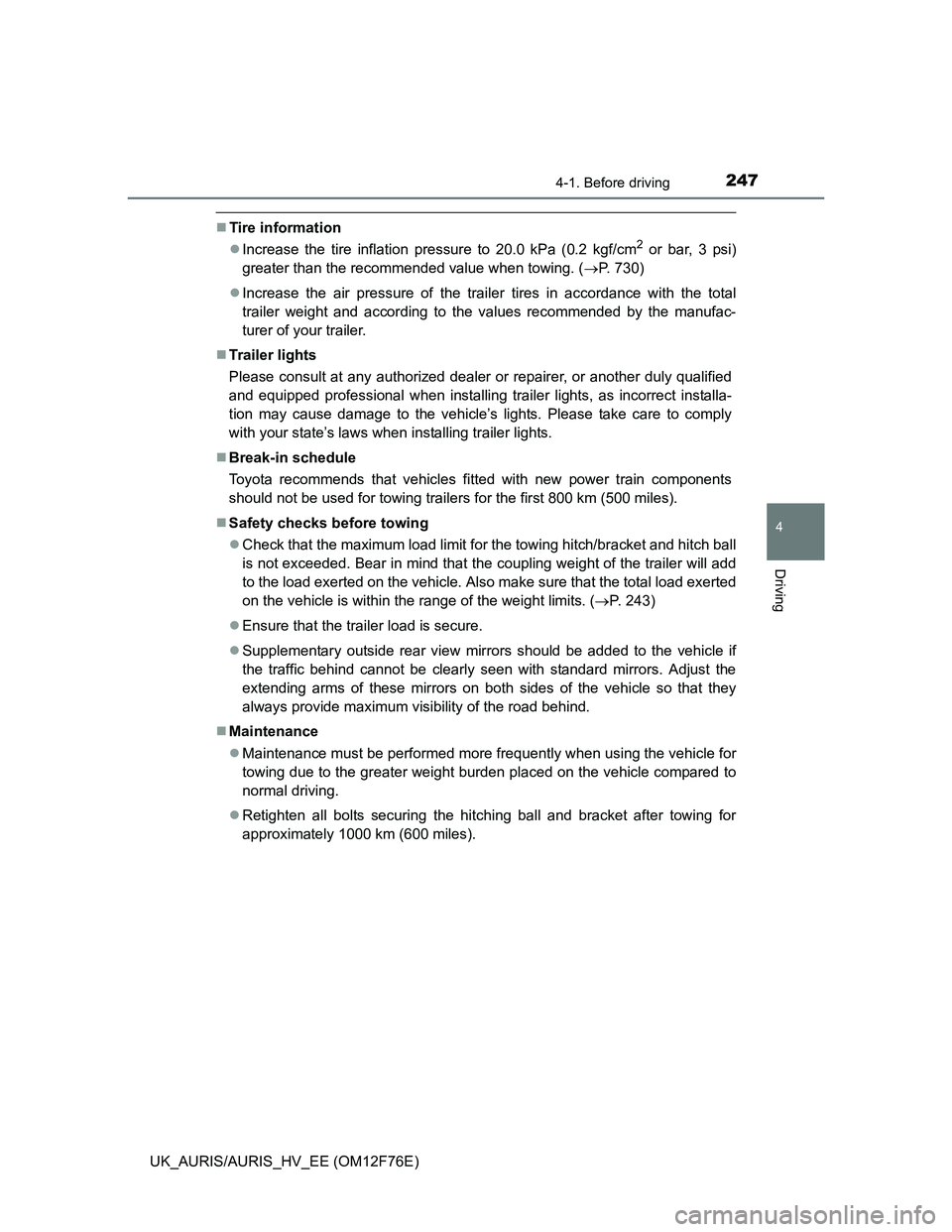 TOYOTA AURIS HYBRID 2013  Owners Manual 2474-1. Before driving
UK_AURIS/AURIS_HV_EE (OM12F76E)
4
Driving
Tire information
Increase the tire inflation pressure to 20.0 kPa (0.2 kgf/cm
2 or bar, 3 psi)
greater than the recommended value