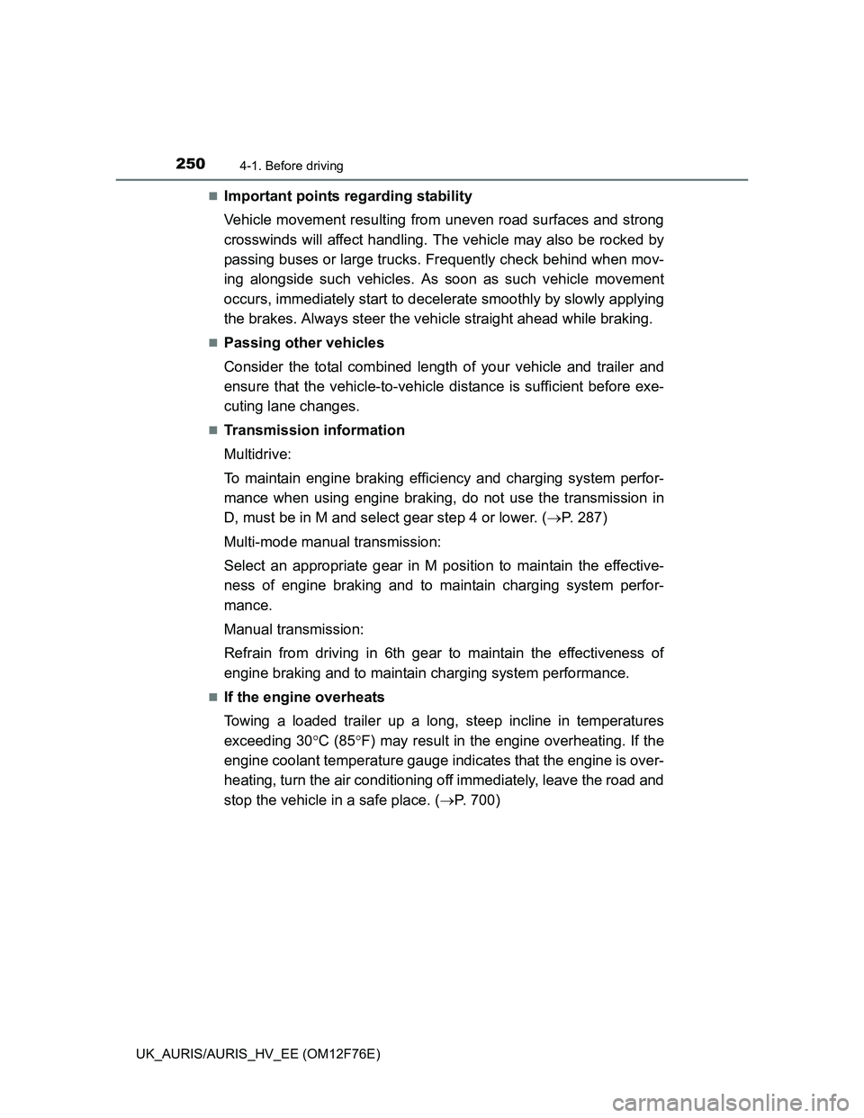 TOYOTA AURIS HYBRID 2013  Owners Manual 2504-1. Before driving
UK_AURIS/AURIS_HV_EE (OM12F76E)
Important points regarding stability
Vehicle movement resulting from uneven road surfaces and strong
crosswinds will affect handling. The vehi