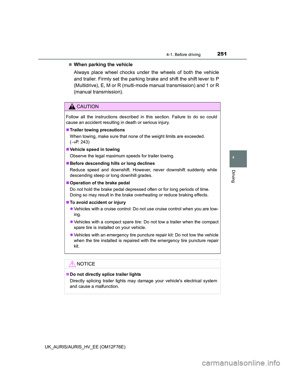 TOYOTA AURIS HYBRID 2013  Owners Manual 2514-1. Before driving
UK_AURIS/AURIS_HV_EE (OM12F76E)
4
Driving
When parking the vehicle
Always place wheel chocks under the wheels of both the vehicle
and trailer. Firmly set the parking brake an