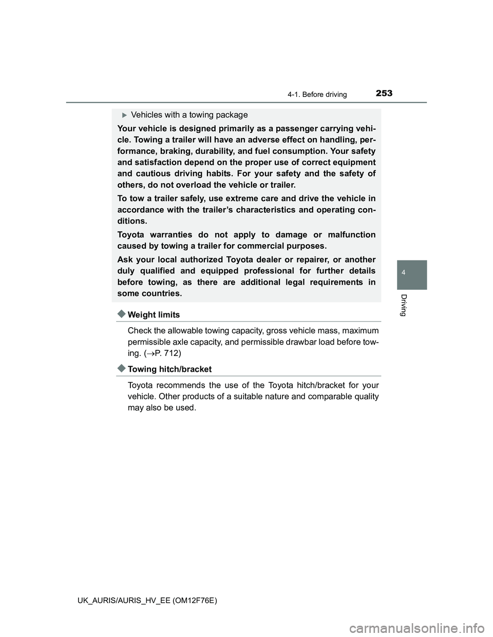 TOYOTA AURIS HYBRID 2013  Owners Manual 2534-1. Before driving
UK_AURIS/AURIS_HV_EE (OM12F76E)
4
Driving
Weight limits
Check the allowable towing capacity, gross vehicle mass, maximum
permissible axle capacity, and permissible drawbar lo