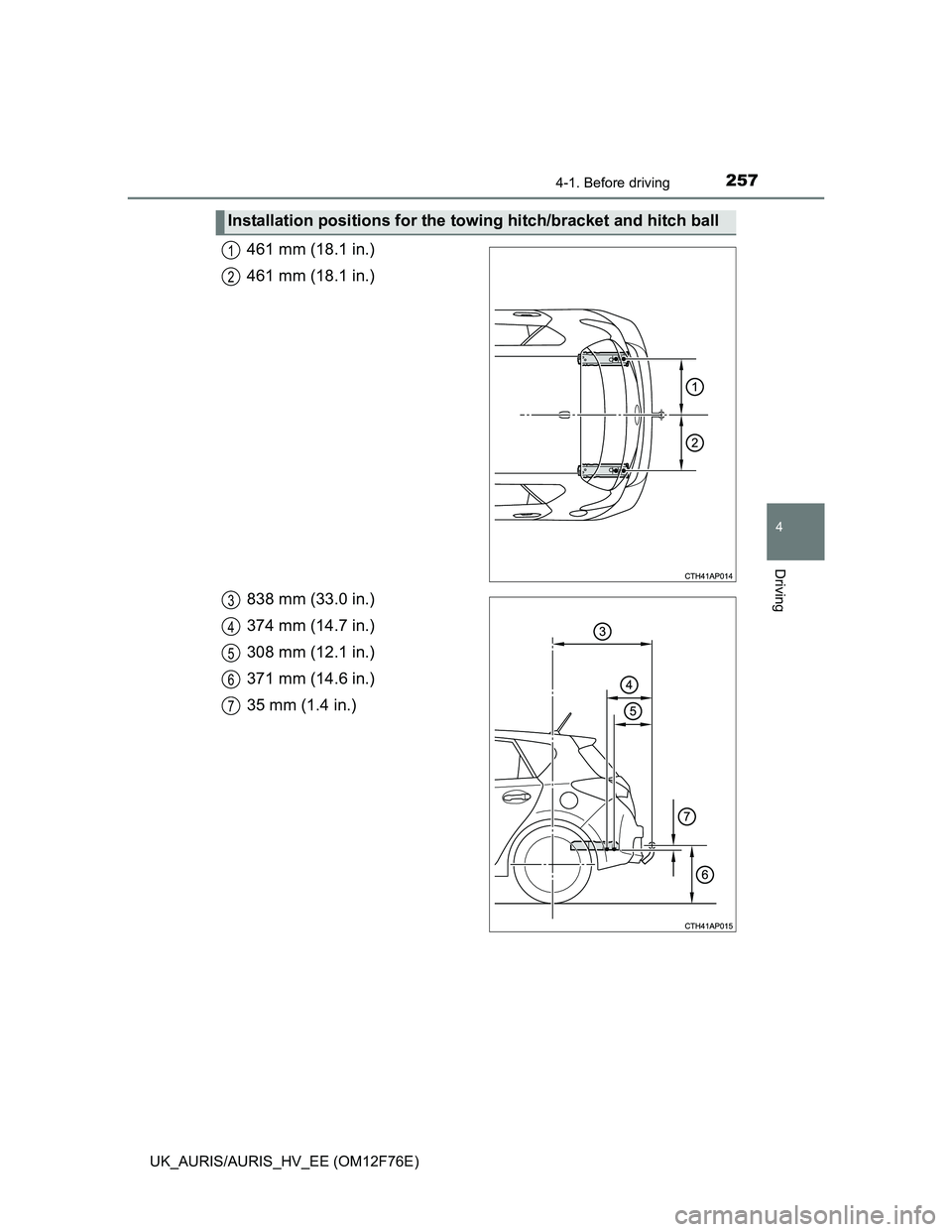 TOYOTA AURIS HYBRID 2013  Owners Manual 2574-1. Before driving
UK_AURIS/AURIS_HV_EE (OM12F76E)
4
Driving
461 mm (18.1 in.)
461 mm (18.1 in.)
838 mm (33.0 in.)
374 mm (14.7 in.)
308 mm (12.1 in.)
371 mm (14.6 in.)
35 mm (1.4 in.)
Installatio
