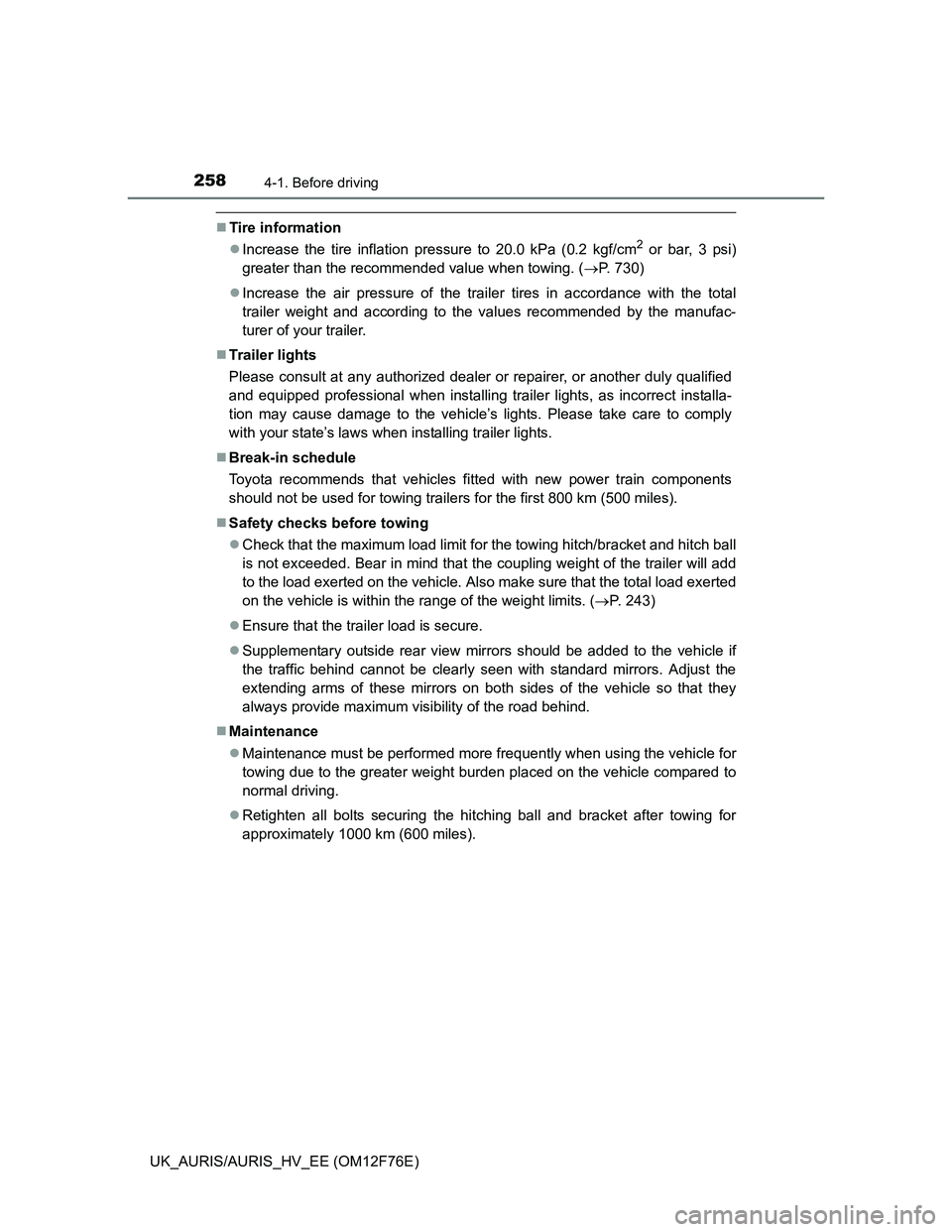 TOYOTA AURIS HYBRID 2013  Owners Manual 2584-1. Before driving
UK_AURIS/AURIS_HV_EE (OM12F76E)
Tire information
Increase the tire inflation pressure to 20.0 kPa (0.2 kgf/cm
2 or bar, 3 psi)
greater than the recommended value when towi