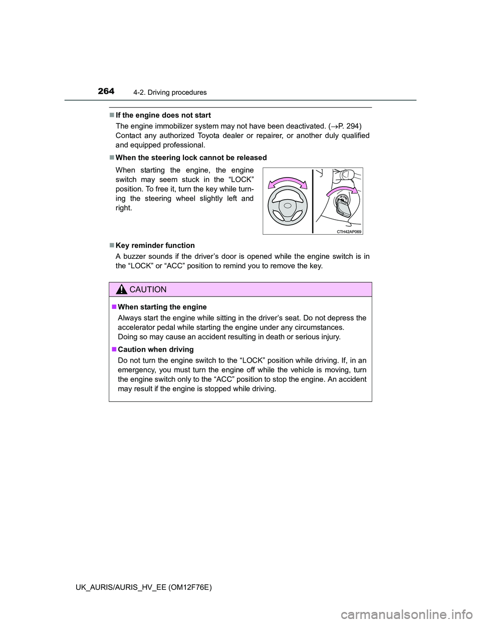 TOYOTA AURIS HYBRID 2013  Owners Manual 2644-2. Driving procedures
UK_AURIS/AURIS_HV_EE (OM12F76E)
If the engine does not start
The engine immobilizer system may not have been deactivated. (P. 294) 
Contact any authorized Toyota deale