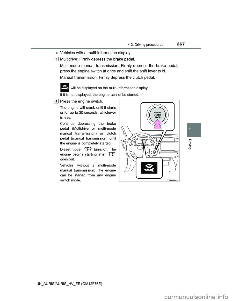 TOYOTA AURIS HYBRID 2013 Owners Manual 2674-2. Driving procedures
UK_AURIS/AURIS_HV_EE (OM12F76E)
4
Driving
Vehicles with a multi-information display
Multidrive: Firmly depress the brake pedal.
Multi-mode manual transmission: Firmly dep TOYOTA AURIS HYBRID 2013 Owners Manual 2674-2. Driving procedures
UK_AURIS/AURIS_HV_EE (OM12F76E)
4
Driving
Vehicles with a multi-information display
Multidrive: Firmly depress the brake pedal.
Multi-mode manual transmission: Firmly dep