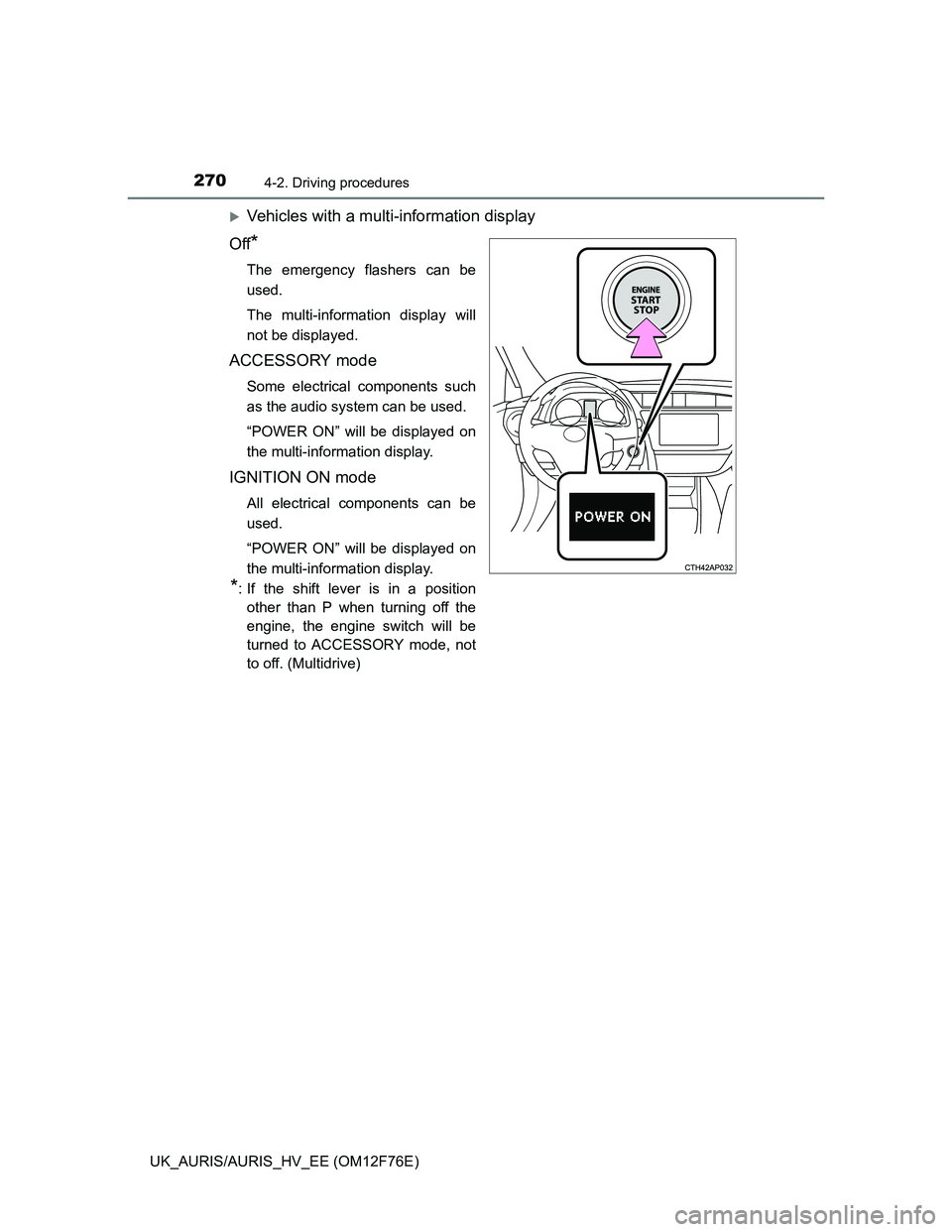TOYOTA AURIS HYBRID 2013  Owners Manual 2704-2. Driving procedures
UK_AURIS/AURIS_HV_EE (OM12F76E)
Vehicles with a multi-information display
Off
*
The emergency flashers can be
used.
The multi-information display will
not be displayed.
A
