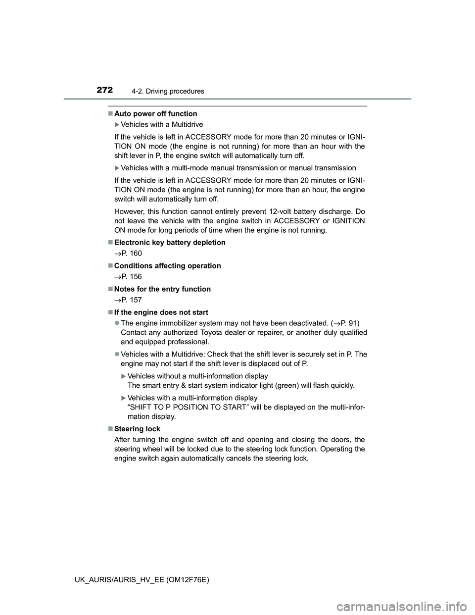 TOYOTA AURIS HYBRID 2013  Owners Manual 2724-2. Driving procedures
UK_AURIS/AURIS_HV_EE (OM12F76E)
Auto power off function
Vehicles with a Multidrive
If the vehicle is left in ACCESSORY mode for more than 20 minutes or IGNI-
TION ON m