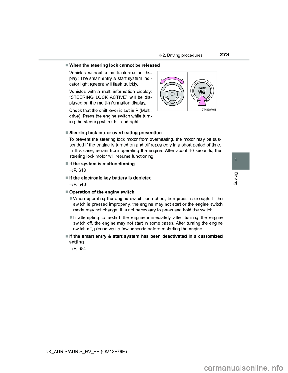 TOYOTA AURIS HYBRID 2013  Owners Manual 2734-2. Driving procedures
UK_AURIS/AURIS_HV_EE (OM12F76E)
4
Driving
When the steering lock cannot be released
Steering lock motor overheating prevention
To prevent the steering lock motor from 