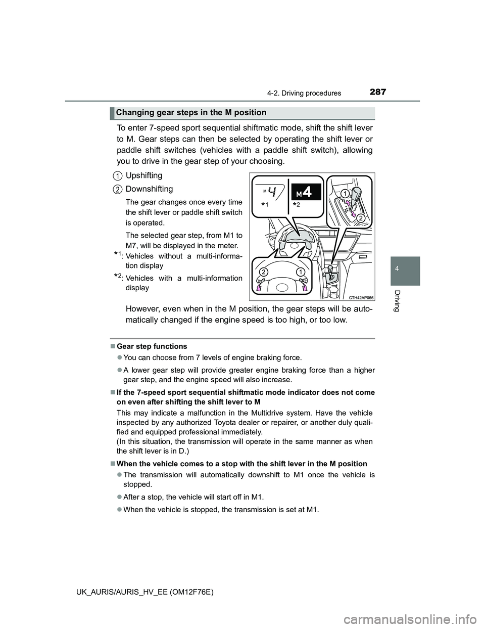 TOYOTA AURIS HYBRID 2013  Owners Manual 2874-2. Driving procedures
UK_AURIS/AURIS_HV_EE (OM12F76E)
4
Driving
To enter 7-speed sport sequential shiftmatic mode, shift the shift lever
to M. Gear steps can then be selected by operating the shi
