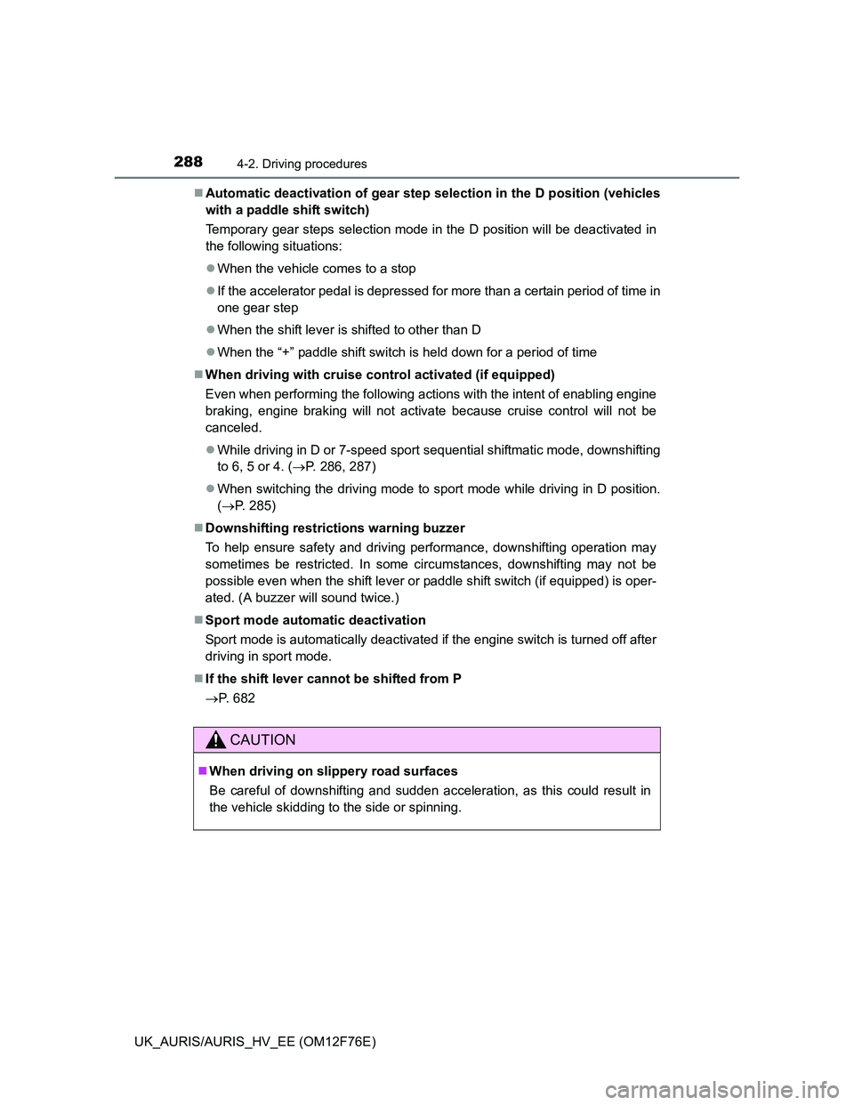 TOYOTA AURIS HYBRID 2013  Owners Manual 2884-2. Driving procedures
UK_AURIS/AURIS_HV_EE (OM12F76E)Automatic deactivation of gear step selection in the D position (vehicles
with a paddle shift switch)
Temporary gear steps selection mode i