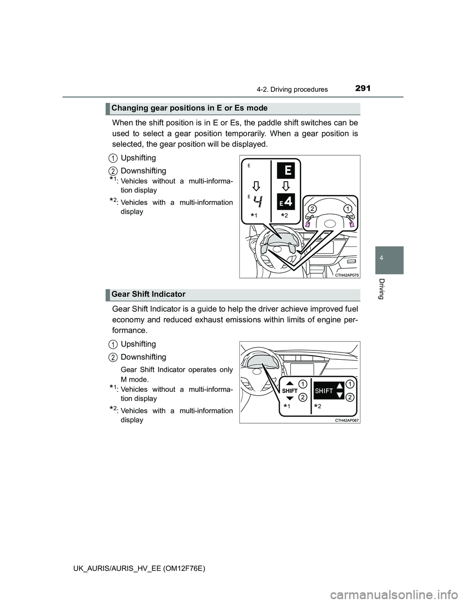 TOYOTA AURIS HYBRID 2013 Owners Manual 2914-2. Driving procedures
UK_AURIS/AURIS_HV_EE (OM12F76E)
4
Driving
When the shift position is in E or Es, the paddle shift switches can be
used to select a gear position temporarily. When a gear pos TOYOTA AURIS HYBRID 2013 Owners Manual 2914-2. Driving procedures
UK_AURIS/AURIS_HV_EE (OM12F76E)
4
Driving
When the shift position is in E or Es, the paddle shift switches can be
used to select a gear position temporarily. When a gear pos