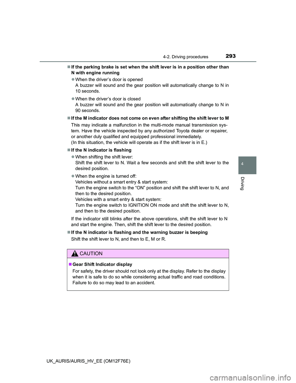 TOYOTA AURIS HYBRID 2013 Owners Manual 2934-2. Driving procedures
UK_AURIS/AURIS_HV_EE (OM12F76E)
4
Driving
If the parking brake is set when the shift lever is in a position other than
N with engine running
When the driver’s door i TOYOTA AURIS HYBRID 2013 Owners Manual 2934-2. Driving procedures
UK_AURIS/AURIS_HV_EE (OM12F76E)
4
Driving
If the parking brake is set when the shift lever is in a position other than
N with engine running
When the driver’s door i