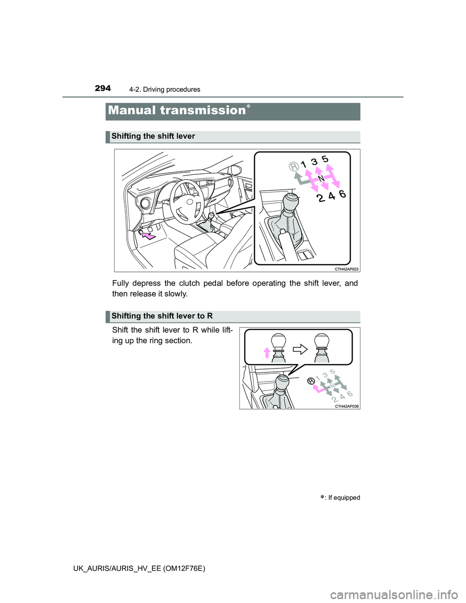 TOYOTA AURIS HYBRID 2013 Owners Manual 2944-2. Driving procedures
UK_AURIS/AURIS_HV_EE (OM12F76E)
Fully depress the clutch pedal before operating the shift lever, and
then release it slowly.
Shift the shift lever to R while lift-
ing up th TOYOTA AURIS HYBRID 2013 Owners Manual 2944-2. Driving procedures
UK_AURIS/AURIS_HV_EE (OM12F76E)
Fully depress the clutch pedal before operating the shift lever, and
then release it slowly.
Shift the shift lever to R while lift-
ing up th