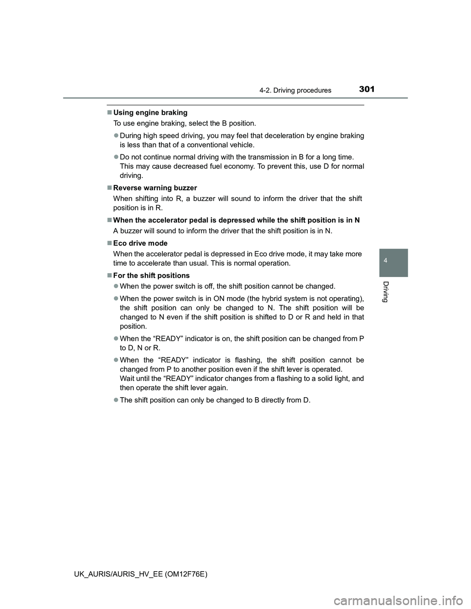 TOYOTA AURIS HYBRID 2013 Owners Manual 3014-2. Driving procedures
UK_AURIS/AURIS_HV_EE (OM12F76E)
4
Driving
Using engine braking
To use engine braking, select the B position.
During high speed driving, you may feel that deceleration TOYOTA AURIS HYBRID 2013 Owners Manual 3014-2. Driving procedures
UK_AURIS/AURIS_HV_EE (OM12F76E)
4
Driving
Using engine braking
To use engine braking, select the B position.
During high speed driving, you may feel that deceleration